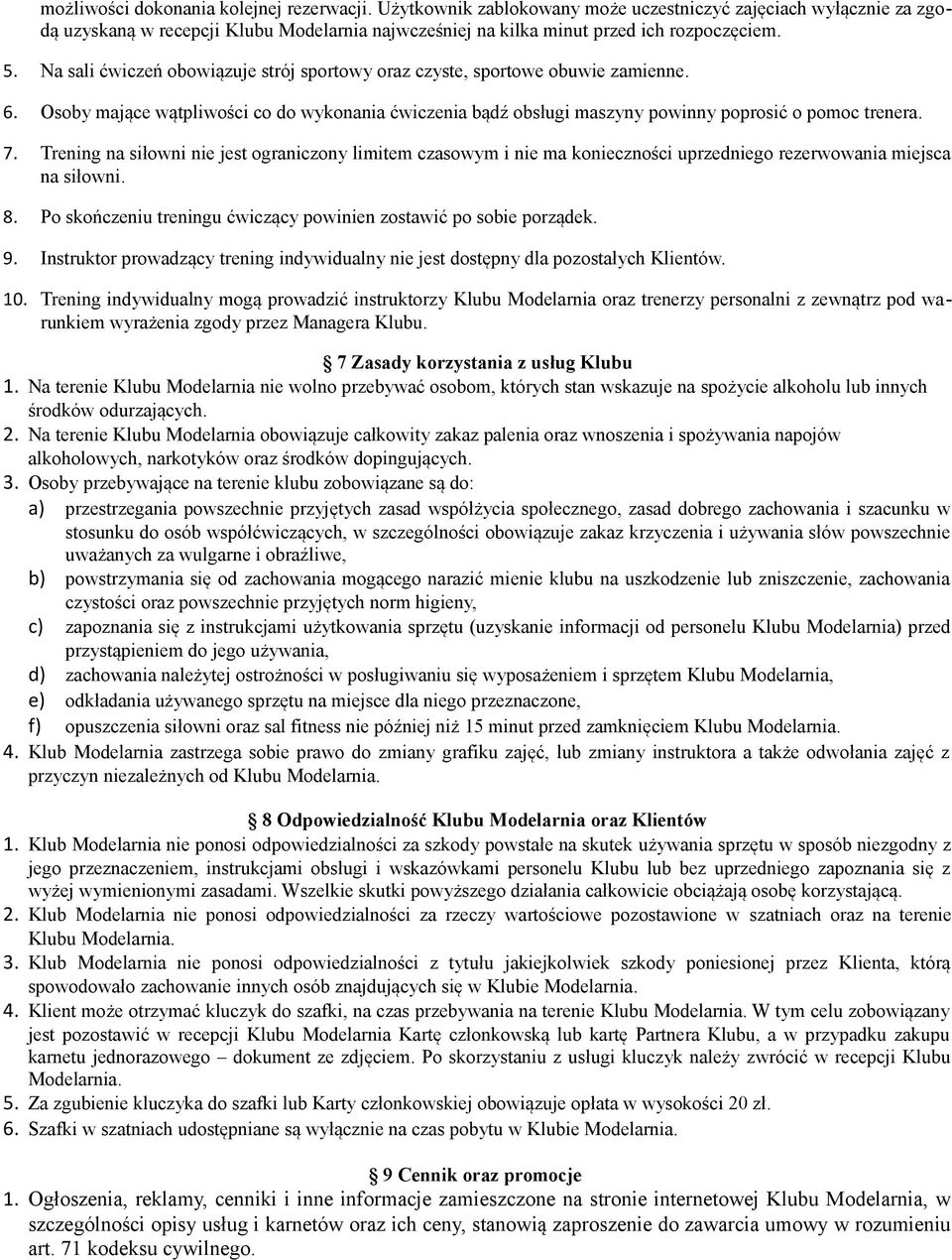 Trening na siłowni nie jest ograniczony limitem czasowym i nie ma konieczności uprzedniego rezerwowania miejsca na siłowni. 8. Po skończeniu treningu ćwiczący powinien zostawić po sobie porządek. 9.