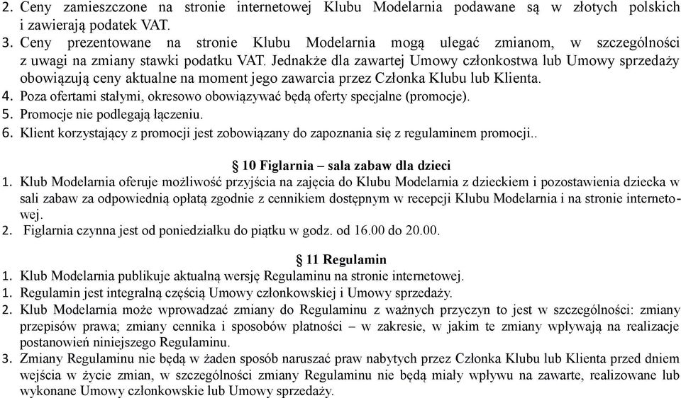 Jednakże dla zawartej Umowy członkostwa lub Umowy sprzedaży obowiązują ceny aktualne na moment jego zawarcia przez Członka Klubu lub Klienta. 4.