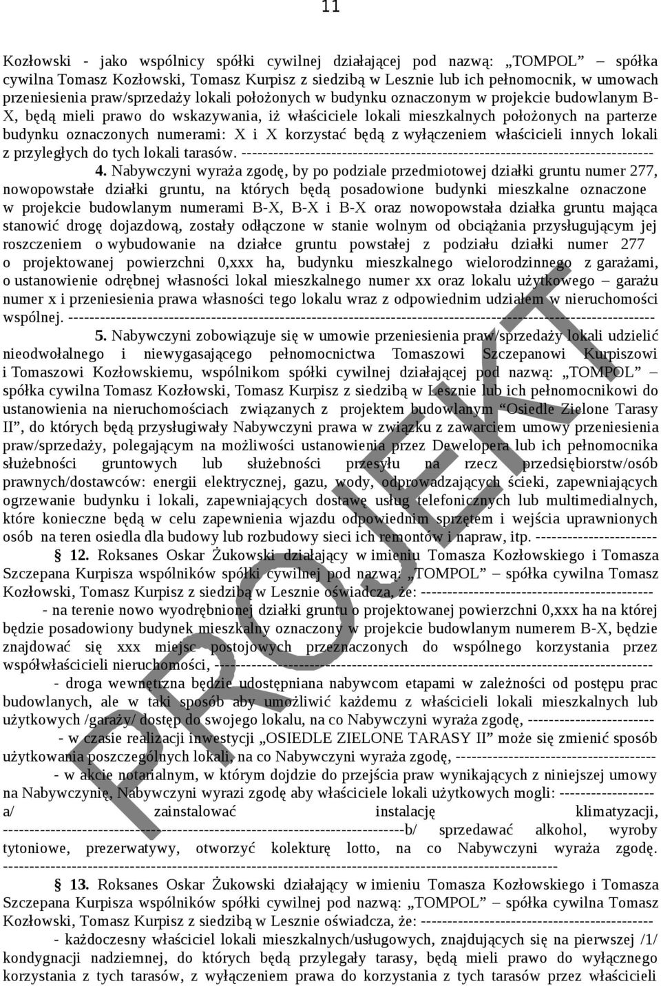 numerami: X i X korzystać będą z wyłączeniem właścicieli innych lokali z przyległych do tych lokali tarasów. ------------------------------------------------------------------------------ 4.