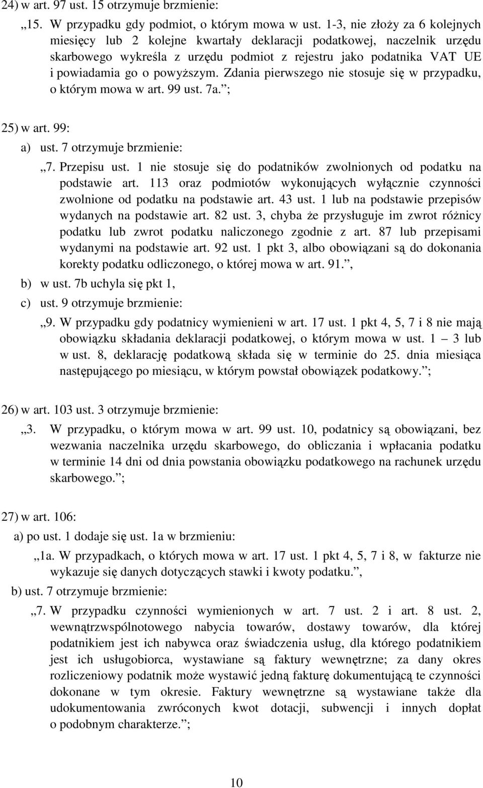 Zdania pierwszego nie stosuje się w przypadku, o którym mowa w art. 99 ust. 7a. ; 25) w art. 99: a) ust. 7 otrzymuje brzmienie: 7. Przepisu ust.