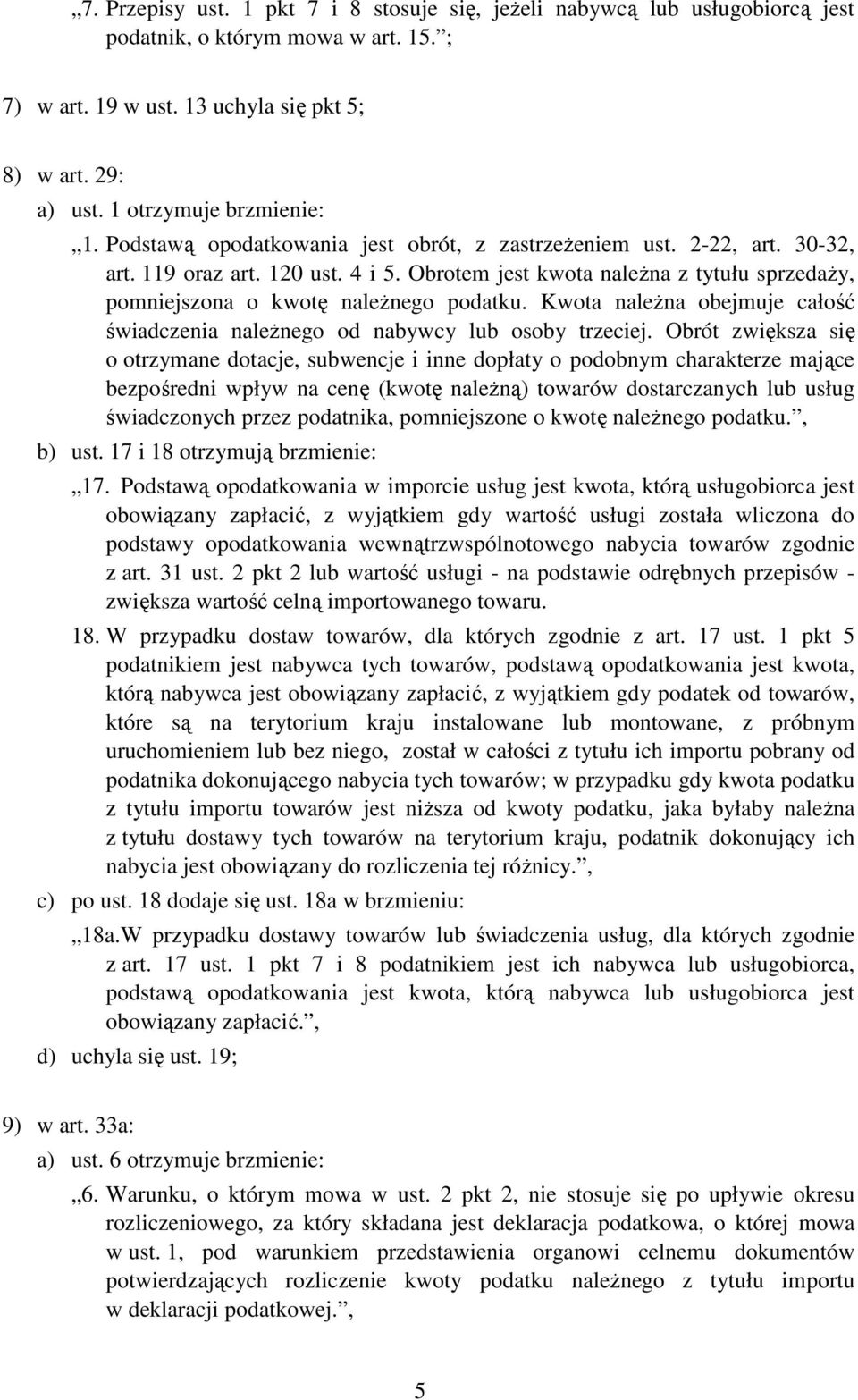 Obrotem jest kwota naleŝna z tytułu sprzedaŝy, pomniejszona o kwotę naleŝnego podatku. Kwota naleŝna obejmuje całość świadczenia naleŝnego od nabywcy lub osoby trzeciej.