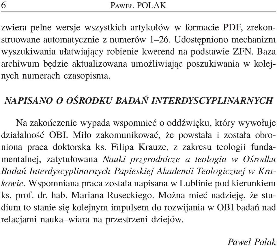 NAPISANO O OŚRODKU BADAŃ INTERDYSCYPLINARNYCH Na zakończenie wypada wspomnieć o oddźwięku, który wywołuje działalność OBI. Miło zakomunikować, że powstała i została obroniona praca doktorska ks.