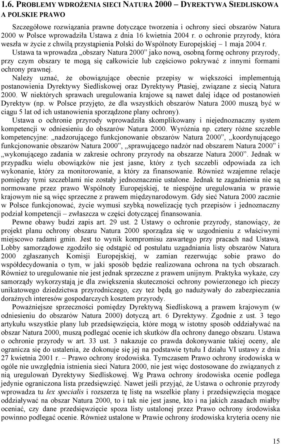 Ustawa ta wprowadza obszary Natura 2000 jako nową, osobną formę ochrony przyrody, przy czym obszary te mogą się całkowicie lub częściowo pokrywać z innymi formami ochrony prawnej.