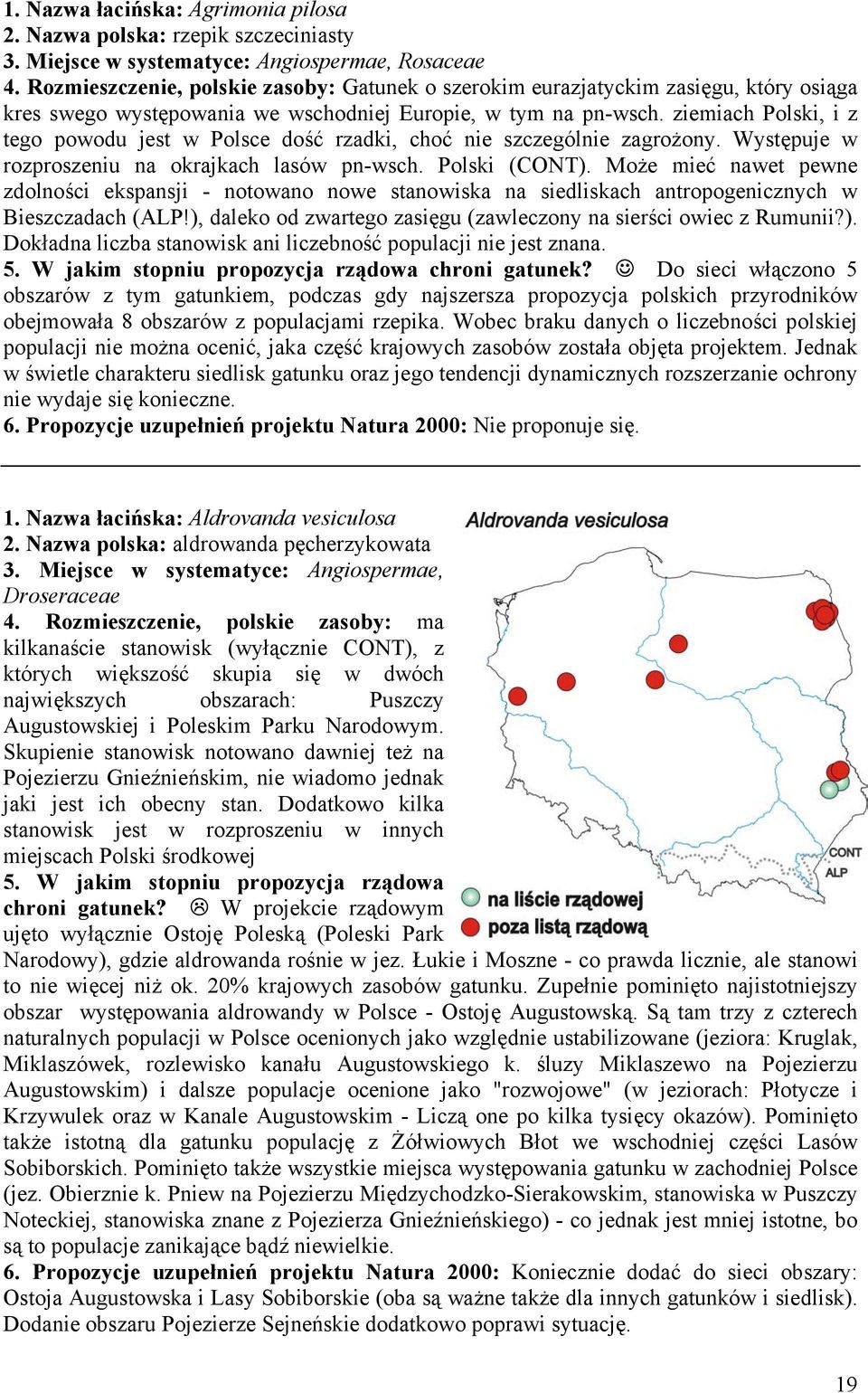 ziemiach Polski, i z tego powodu jest w Polsce dość rzadki, choć nie szczególnie zagrożony. Występuje w rozproszeniu na okrajkach lasów pn-wsch. Polski (CONT).