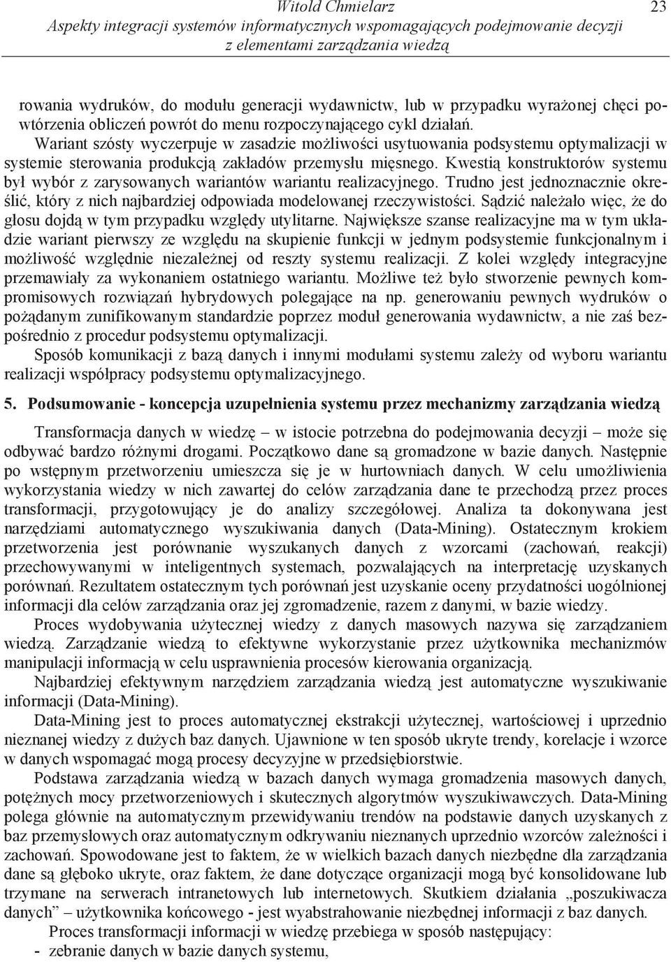 Wariant szósty wyczerpuje w zasadzie mo liwo ci usytuowania podsystemu optymalizacji w systemie sterowania produkcj zakładów przemysłu mi snego.