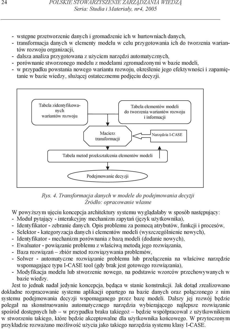 - w przypadku powstania nowego wariantu rozwoju, okre lenie jego efektywno ci i zapami tanie w bazie wiedzy, słu cej ostatecznemu podj ciu decyzji.