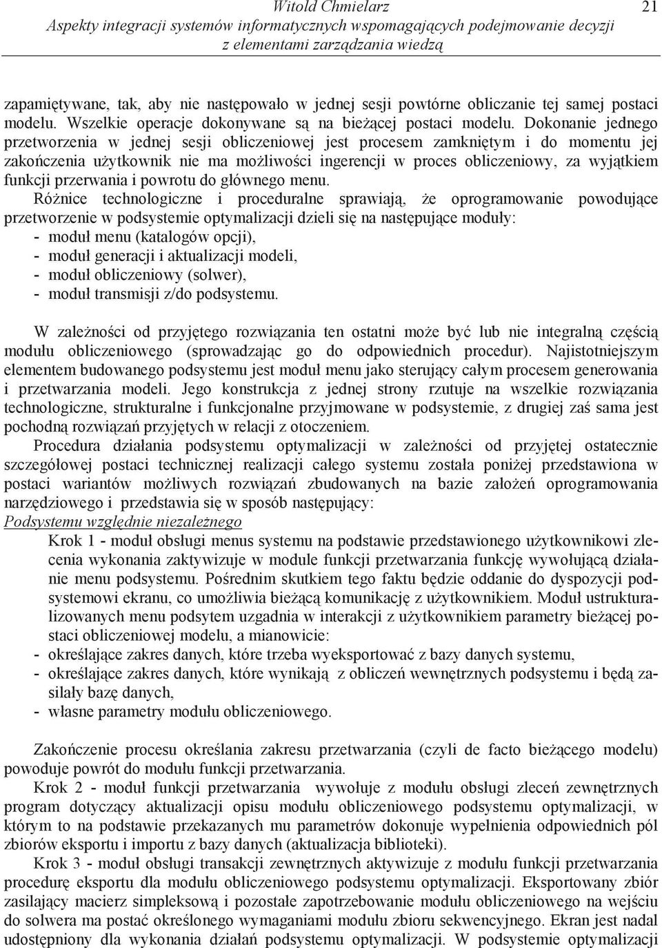 Dokonanie jednego przetworzenia w jednej sesji obliczeniowej jest procesem zamkni tym i do momentu jej zako czenia u ytkownik nie ma mo liwo ci ingerencji w proces obliczeniowy, za wyj tkiem funkcji