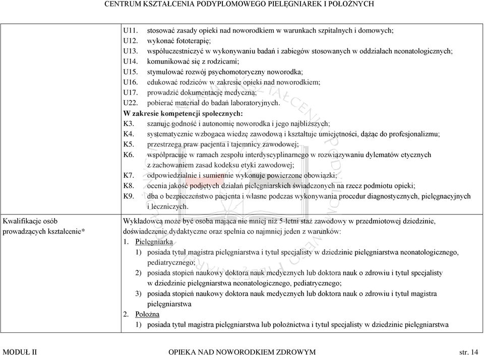 edukować rodziców w zakresie opieki nad noworodkiem; U17. prowadzić dokumentację medyczną; U22. pobierać materiał do badań laboratoryjnych. W zakresie kompetencji społecznych: K3.