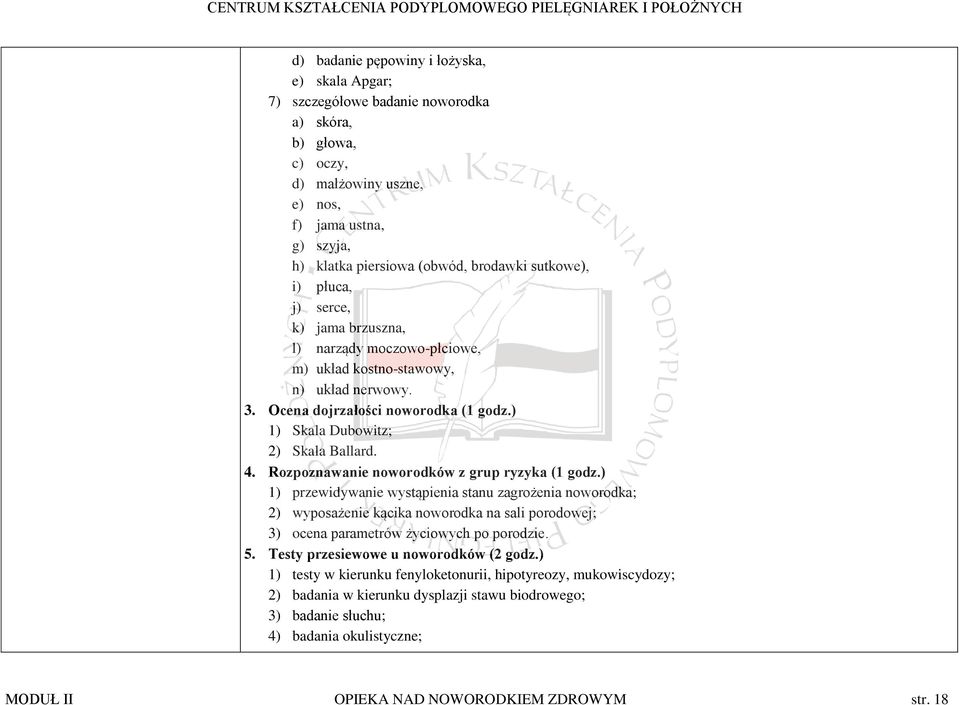 Rozpoznawanie noworodków z grup ryzyka (1 godz.) 1) przewidywanie wystąpienia stanu zagrożenia noworodka; 2) wyposażenie kącika noworodka na sali porodowej; 3) ocena parametrów życiowych po porodzie.