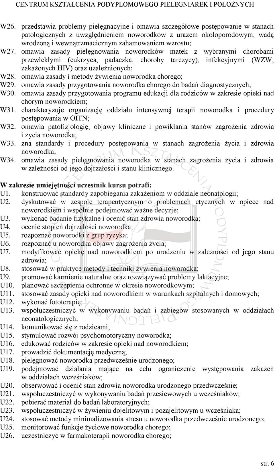 omawia zasady i metody żywienia noworodka chorego; W29. omawia zasady przygotowania noworodka chorego do badań diagnostycznych; W30.