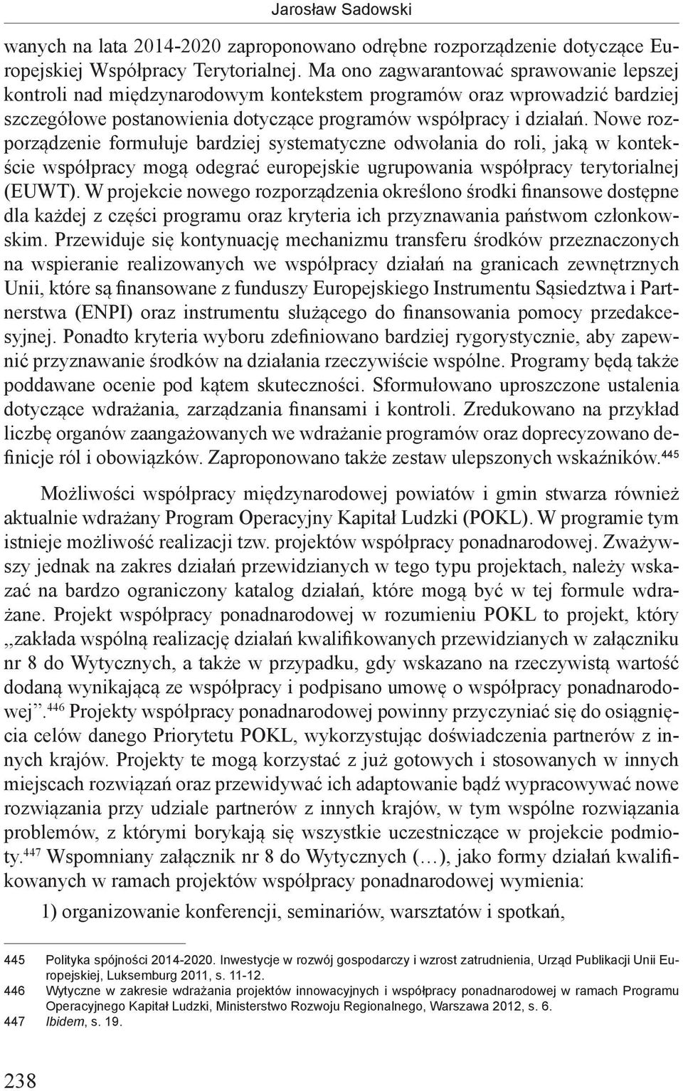 Nowe rozporządzenie formułuje bardziej systematyczne odwołania do roli, jaką w kontekście współpracy mogą odegrać europejskie ugrupowania współpracy terytorialnej (EUWT).