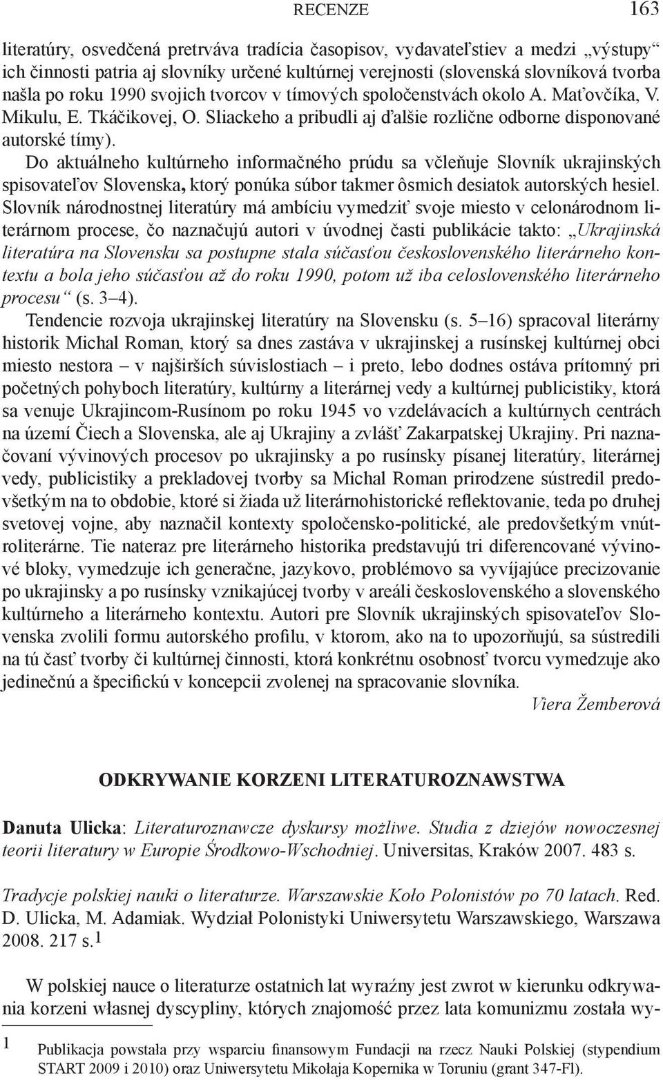 Do aktuálneho kultúrneho informačného prúdu sa včleňuje Slovník ukrajinských spisovateľov Slovenska, ktorý ponúka súbor takmer ôsmich desiatok autorských hesiel.