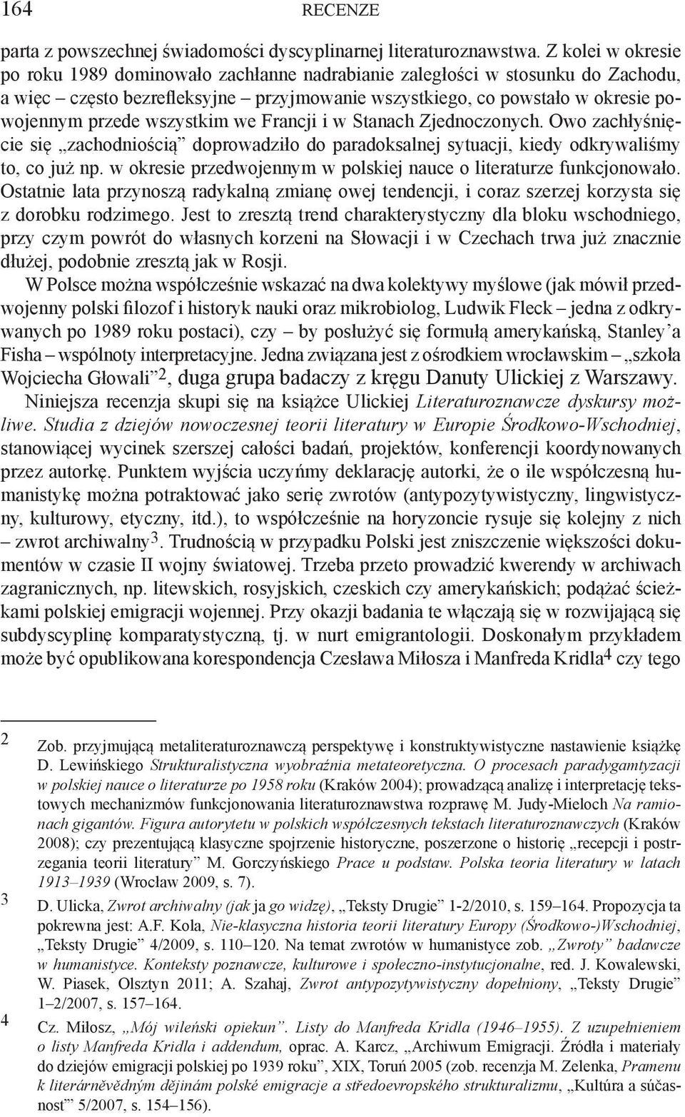 wszystkim we Francji i w Stanach Zjednoczonych. Owo zachłyśnięcie się zachodniością doprowadziło do paradoksalnej sytuacji, kiedy odkrywaliśmy to, co już np.