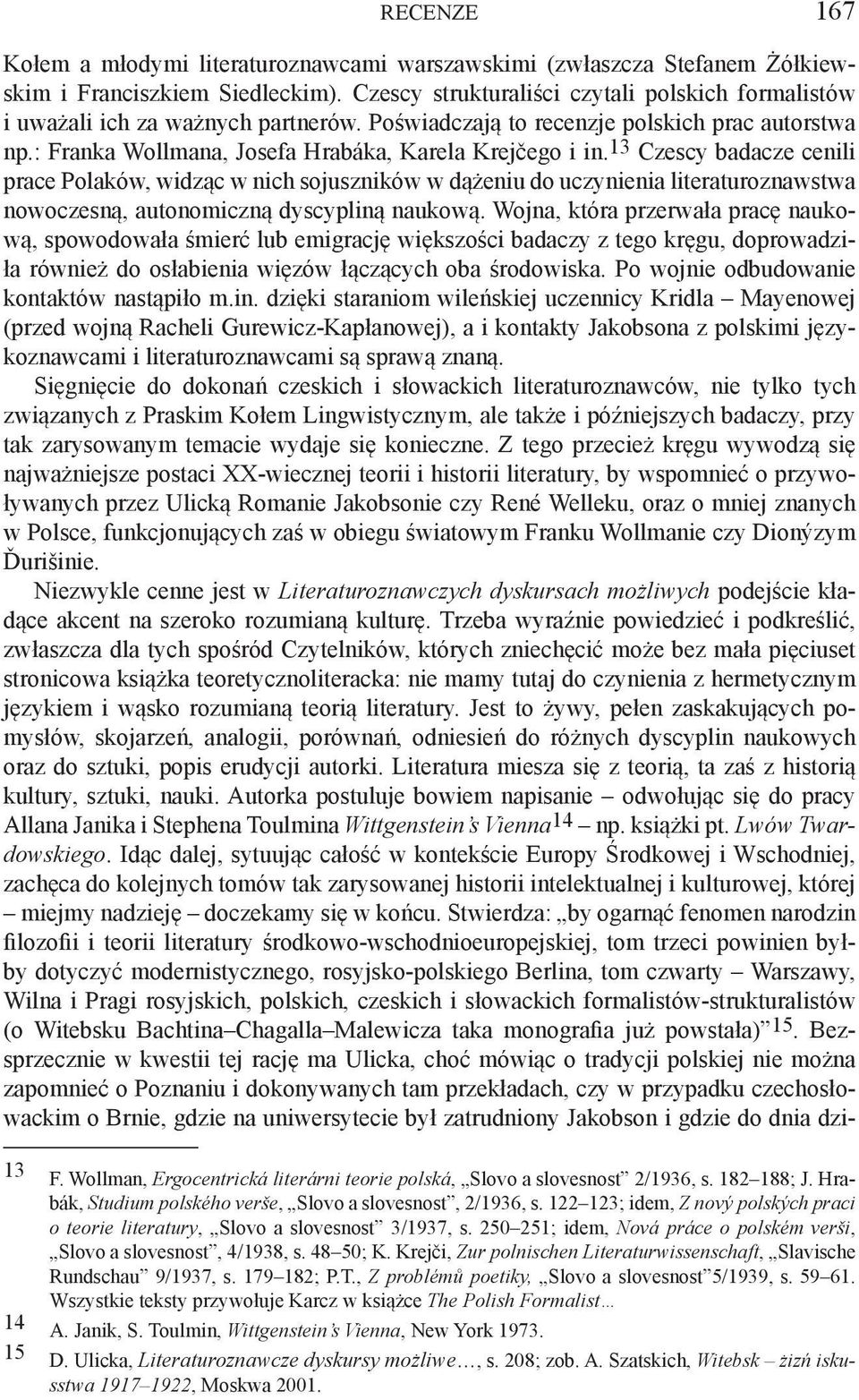 13 Czescy badacze cenili prace Polaków, widząc w nich sojuszników w dążeniu do uczynienia literaturoznawstwa nowoczesną, autonomiczną dyscypliną naukową.