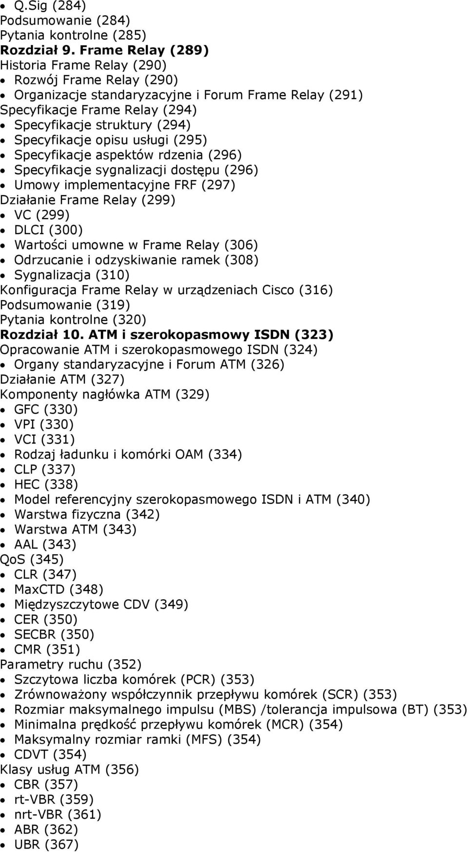 opisu usługi (295) Specyfikacje aspektów rdzenia (296) Specyfikacje sygnalizacji dostępu (296) Umowy implementacyjne FRF (297) Działanie Frame Relay (299) VC (299) DLCI (300) Wartości umowne w Frame