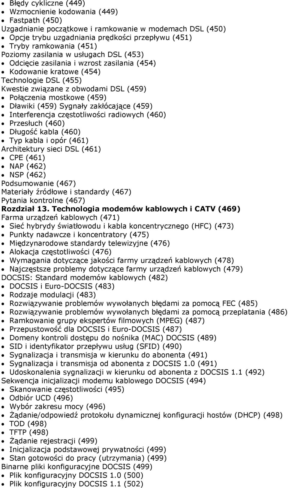 Dławiki (459) Sygnały zakłócające (459) Interferencja częstotliwości radiowych (460) Przesłuch (460) Długość kabla (460) Typ kabla i opór (461) Architektury sieci DSL (461) CPE (461) NAP (462) NSP