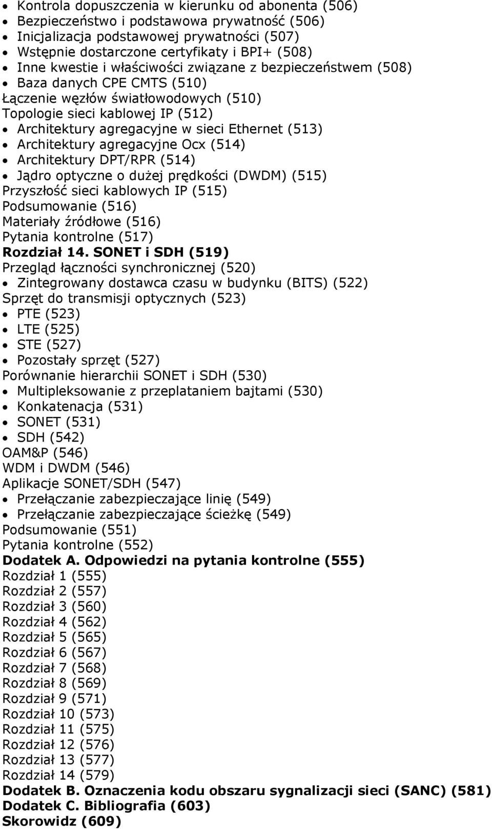 Architektury agregacyjne Ocx (514) Architektury DPT/RPR (514) Jądro optyczne o dużej prędkości (DWDM) (515) Przyszłość sieci kablowych IP (515) Podsumowanie (516) Materiały źródłowe (516) Pytania