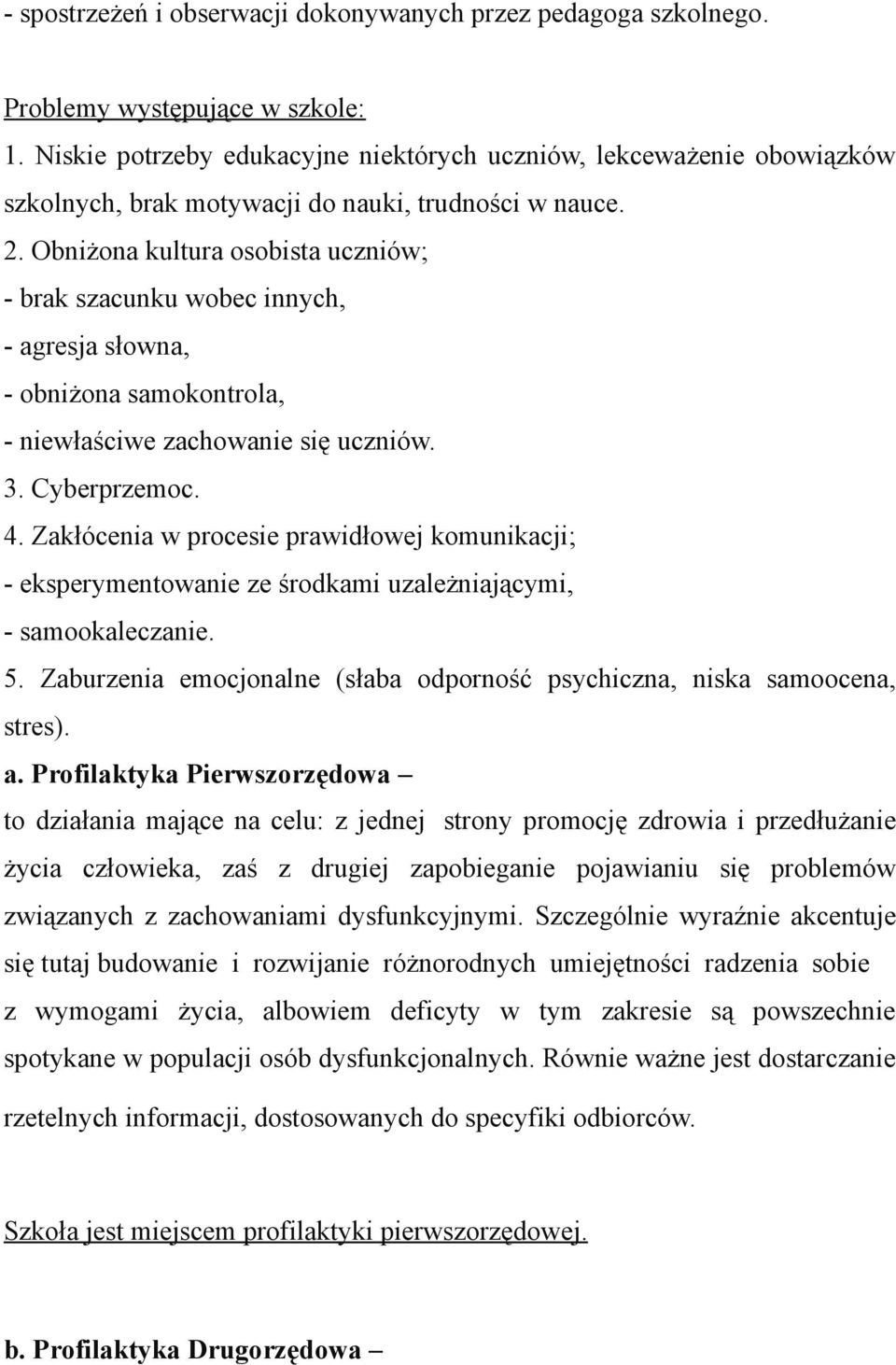 Obniżona kultura osobista uczniów; - brak szacunku wobec innych, - agresja słowna, - obniżona samokontrola, - niewłaściwe zachowanie się uczniów. 3. Cyberprzemoc. 4.