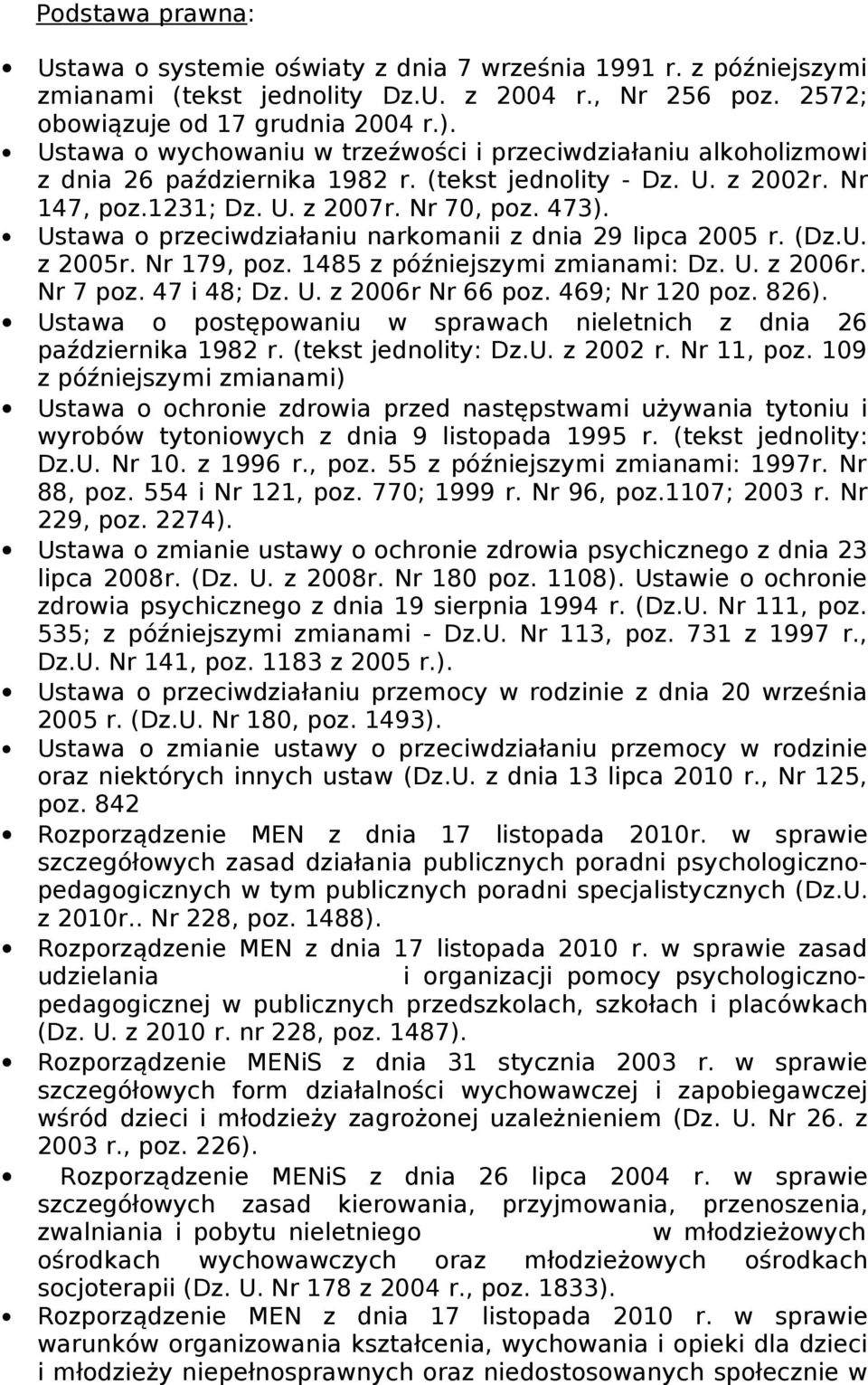 Ustawa o przeciwdziałaniu narkomanii z dnia 29 lipca 2005 r. (Dz.U. z 2005r. Nr 179, poz. 1485 z późniejszymi zmianami: Dz. U. z 2006r. Nr 7 poz. 47 i 48; Dz. U. z 2006r Nr 66 poz. 469; Nr 120 poz.