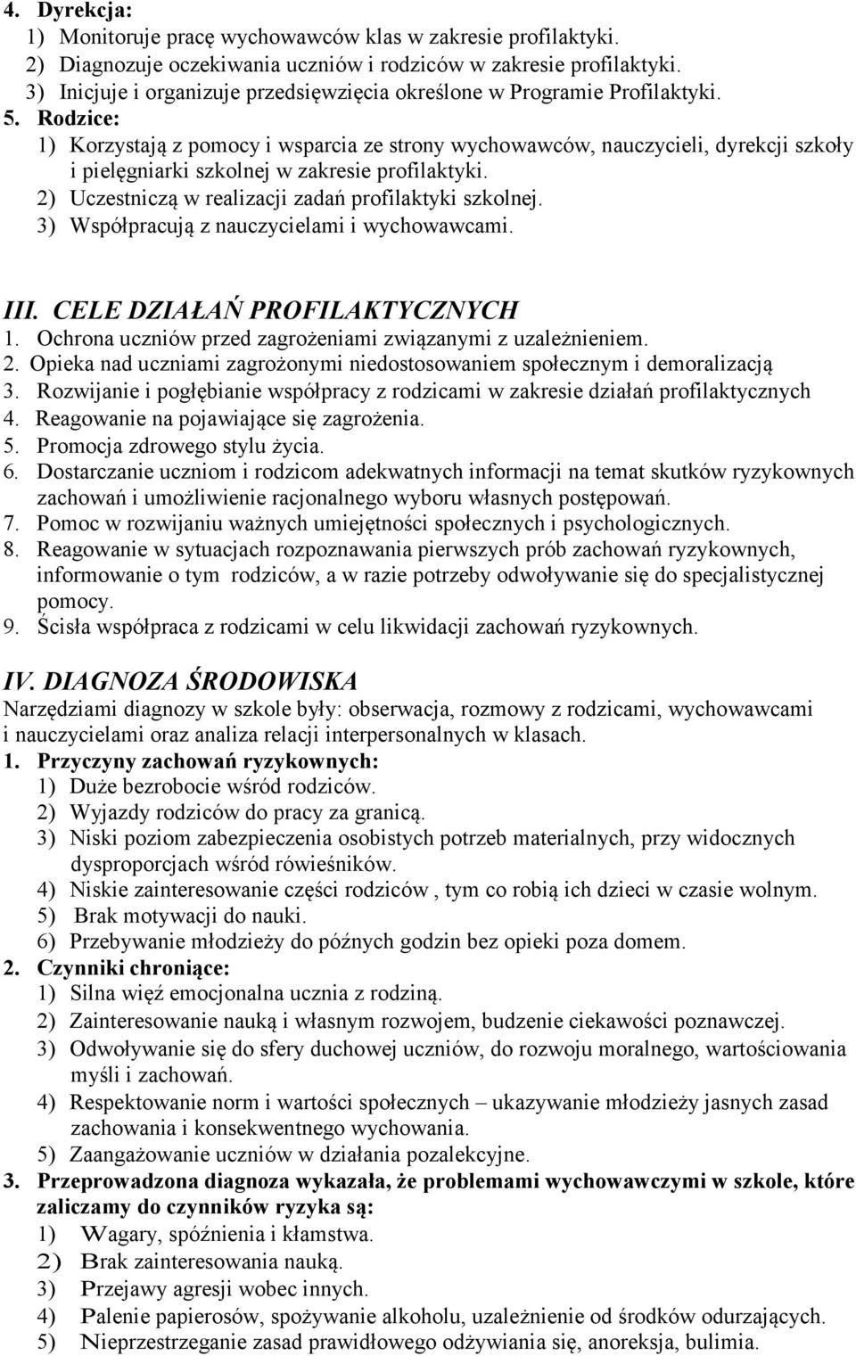 : 1) Korzystają z pomocy i wsparcia ze strony wychowawców, nauczycieli, dyrekcji szkoły i pielęgniarki szkolnej w zakresie profilaktyki. 2) Uczestniczą w realizacji zadań profilaktyki szkolnej.