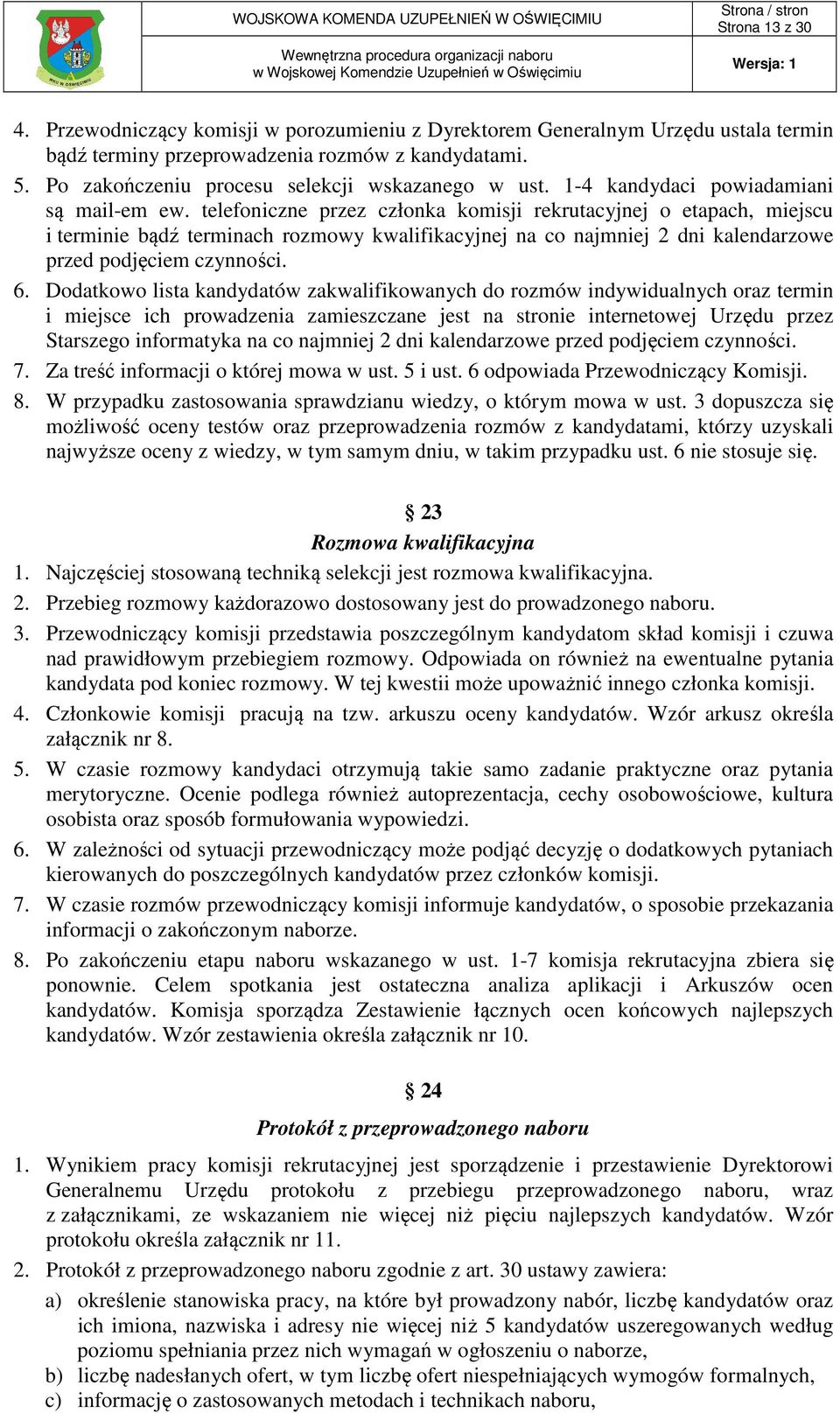 telefoniczne przez członka komisji rekrutacyjnej o etapach, miejscu i terminie bądź terminach rozmowy kwalifikacyjnej na co najmniej 2 dni kalendarzowe przed podjęciem czynności. 6.