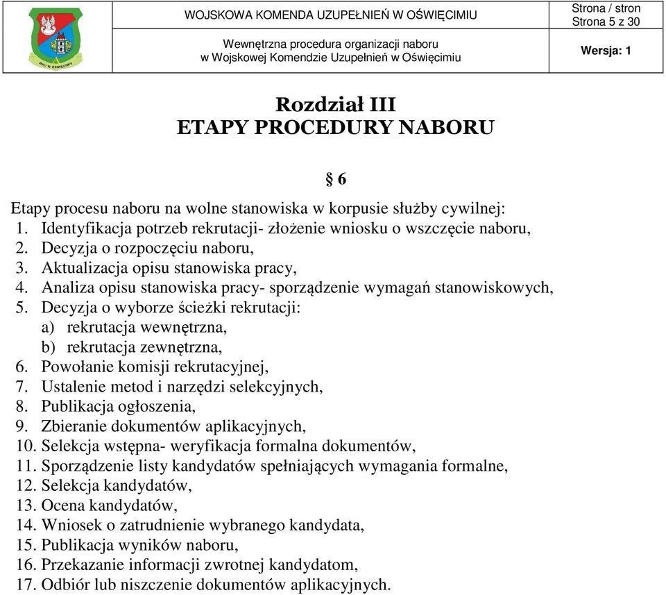 Decyzja o wyborze ścieżki rekrutacji: a) rekrutacja wewnętrzna, b) rekrutacja zewnętrzna, 6. Powołanie komisji rekrutacyjnej, 7. Ustalenie metod i narzędzi selekcyjnych, 8. Publikacja ogłoszenia, 9.