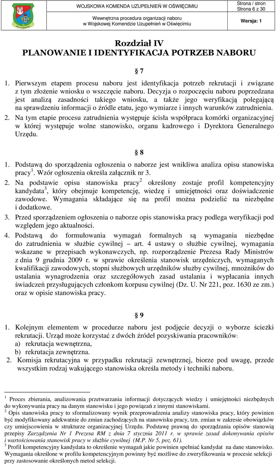 zatrudnienia. 2. Na tym etapie procesu zatrudnienia występuje ścisła współpraca komórki organizacyjnej w której występuje wolne stanowisko, organu kadrowego i Dyrektora Generalnego Urzędu. 8 1.