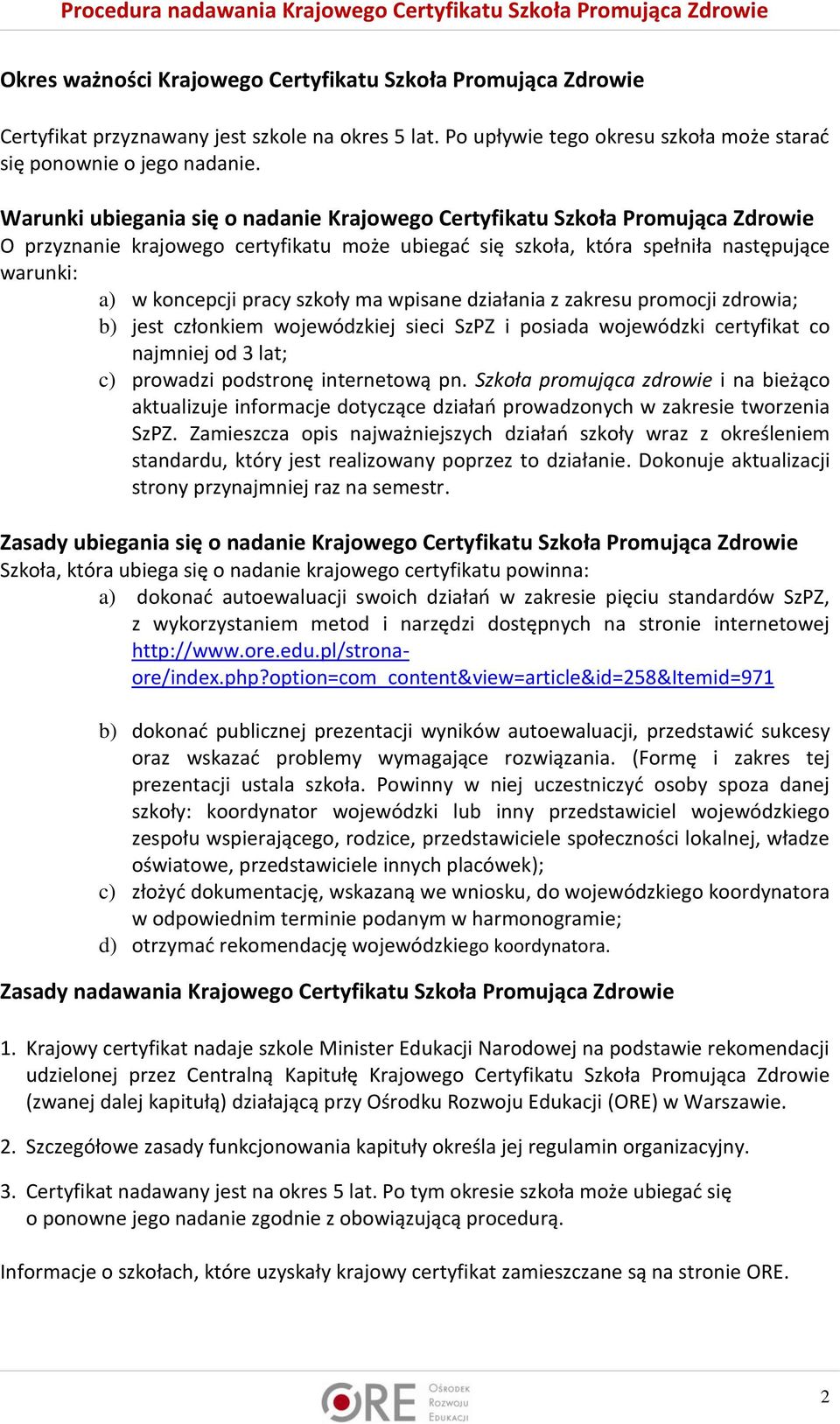 szkoły ma wpisane działania z zakresu promocji zdrowia; b) jest członkiem wojewódzkiej sieci SzPZ i posiada wojewódzki certyfikat co najmniej od 3 lat; c) prowadzi podstronę internetową pn.