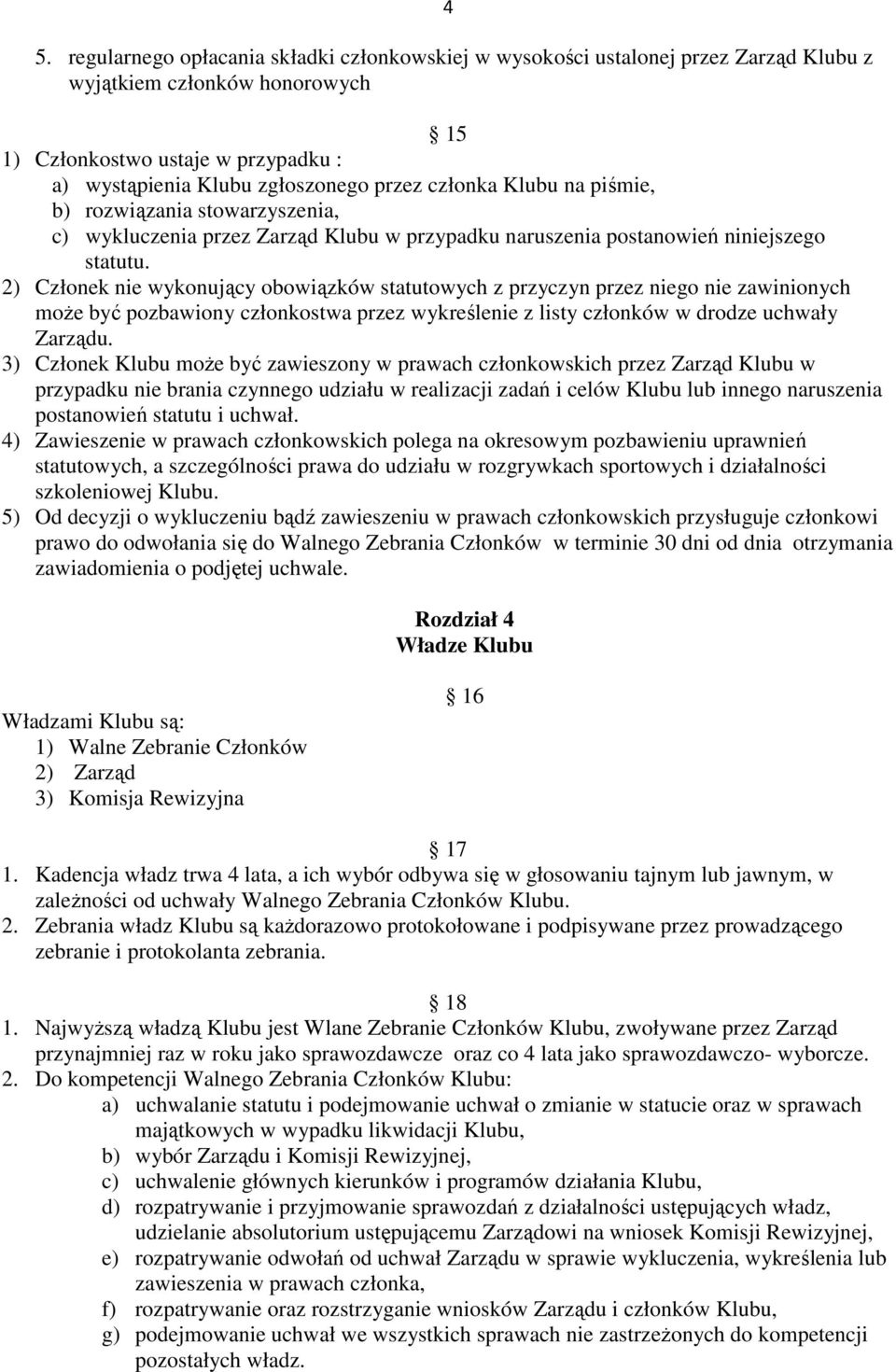 2) Członek nie wykonujący obowiązków statutowych z przyczyn przez niego nie zawinionych może być pozbawiony członkostwa przez wykreślenie z listy członków w drodze uchwały Zarządu.