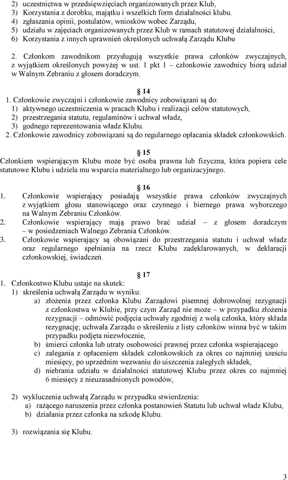 Zarządu Klubu 2. Członkom zawodnikom przysługują wszystkie prawa członków zwyczajnych, z wyjątkiem określonych powyżej w ust.