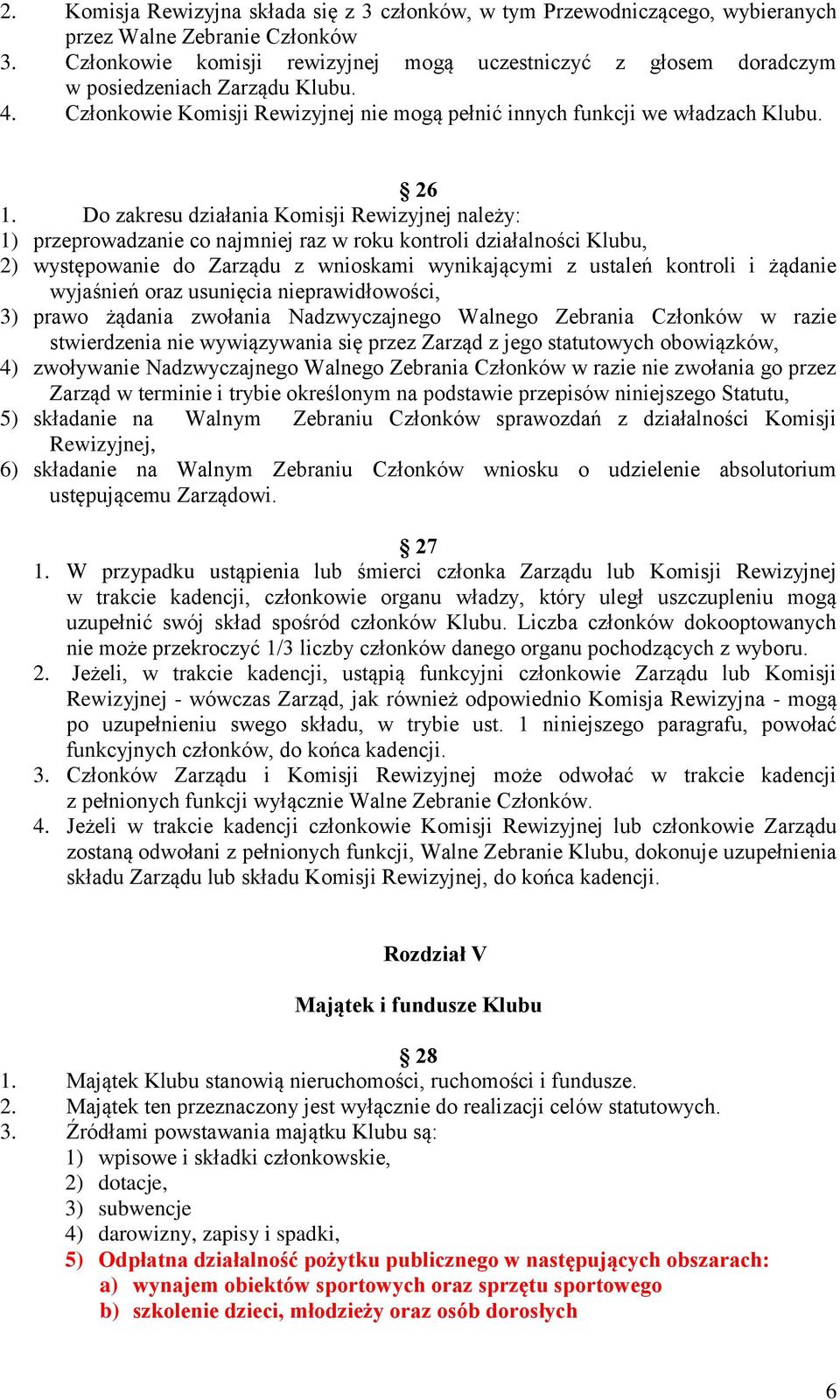 Do zakresu działania Komisji Rewizyjnej należy: 1) przeprowadzanie co najmniej raz w roku kontroli działalności Klubu, 2) występowanie do Zarządu z wnioskami wynikającymi z ustaleń kontroli i żądanie