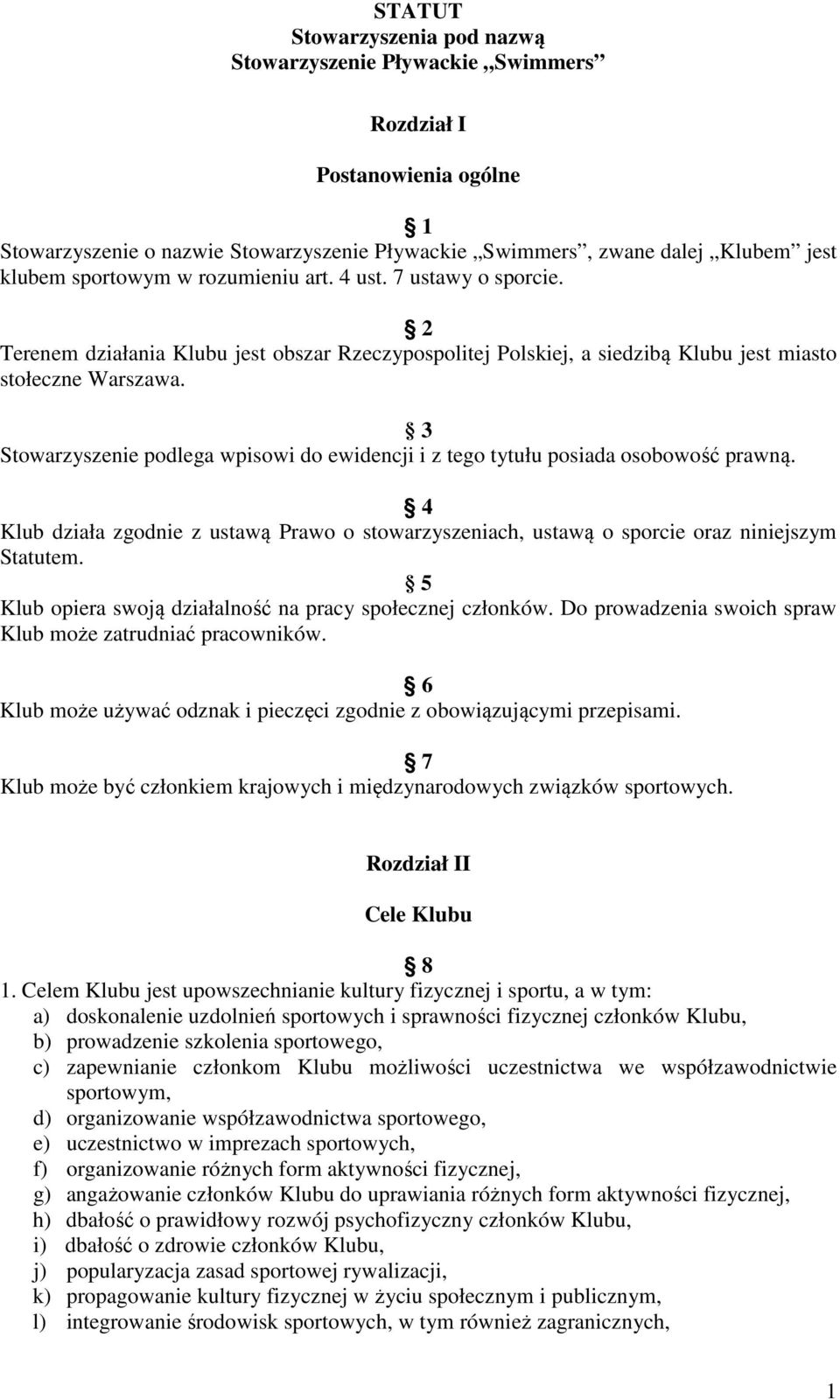 3 Stowarzyszenie podlega wpisowi do ewidencji i z tego tytułu posiada osobowość prawną. 4 Klub działa zgodnie z ustawą Prawo o stowarzyszeniach, ustawą o sporcie oraz niniejszym Statutem.