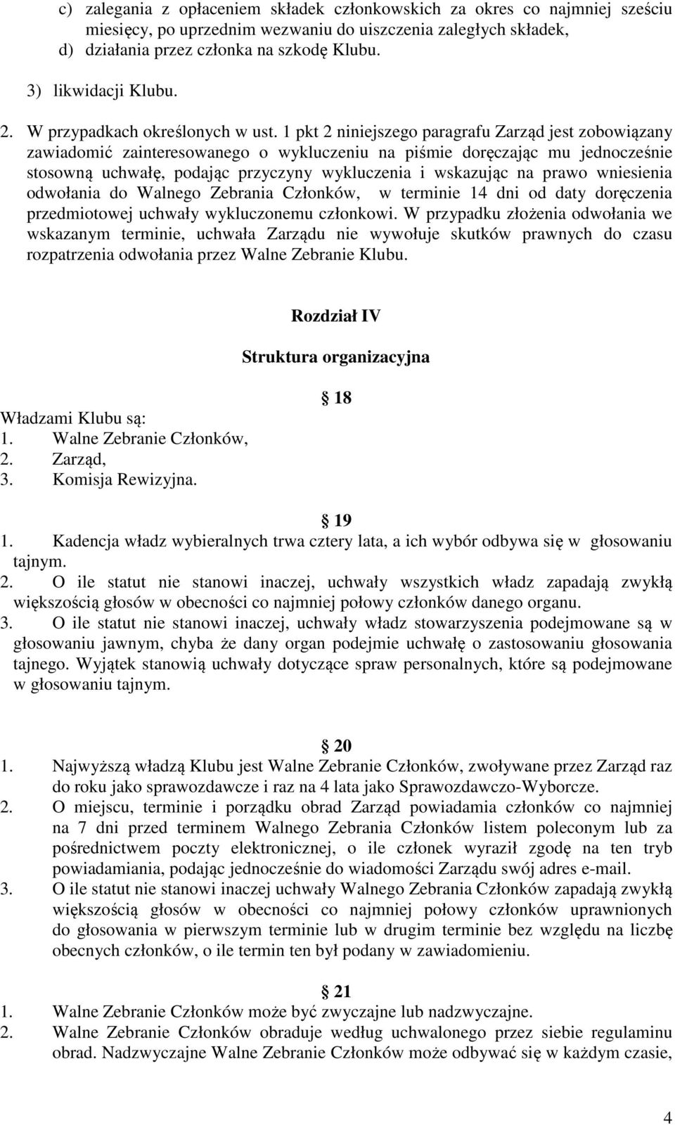 1 pkt 2 niniejszego paragrafu Zarząd jest zobowiązany zawiadomić zainteresowanego o wykluczeniu na piśmie doręczając mu jednocześnie stosowną uchwałę, podając przyczyny wykluczenia i wskazując na