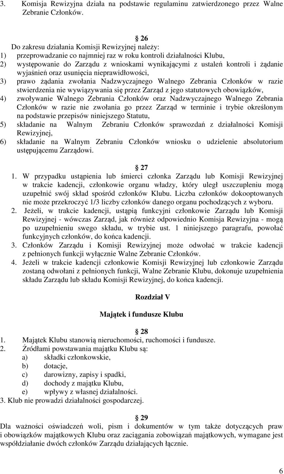 żądanie wyjaśnień oraz usunięcia nieprawidłowości, 3) prawo żądania zwołania Nadzwyczajnego Walnego Zebrania Członków w razie stwierdzenia nie wywiązywania się przez Zarząd z jego statutowych