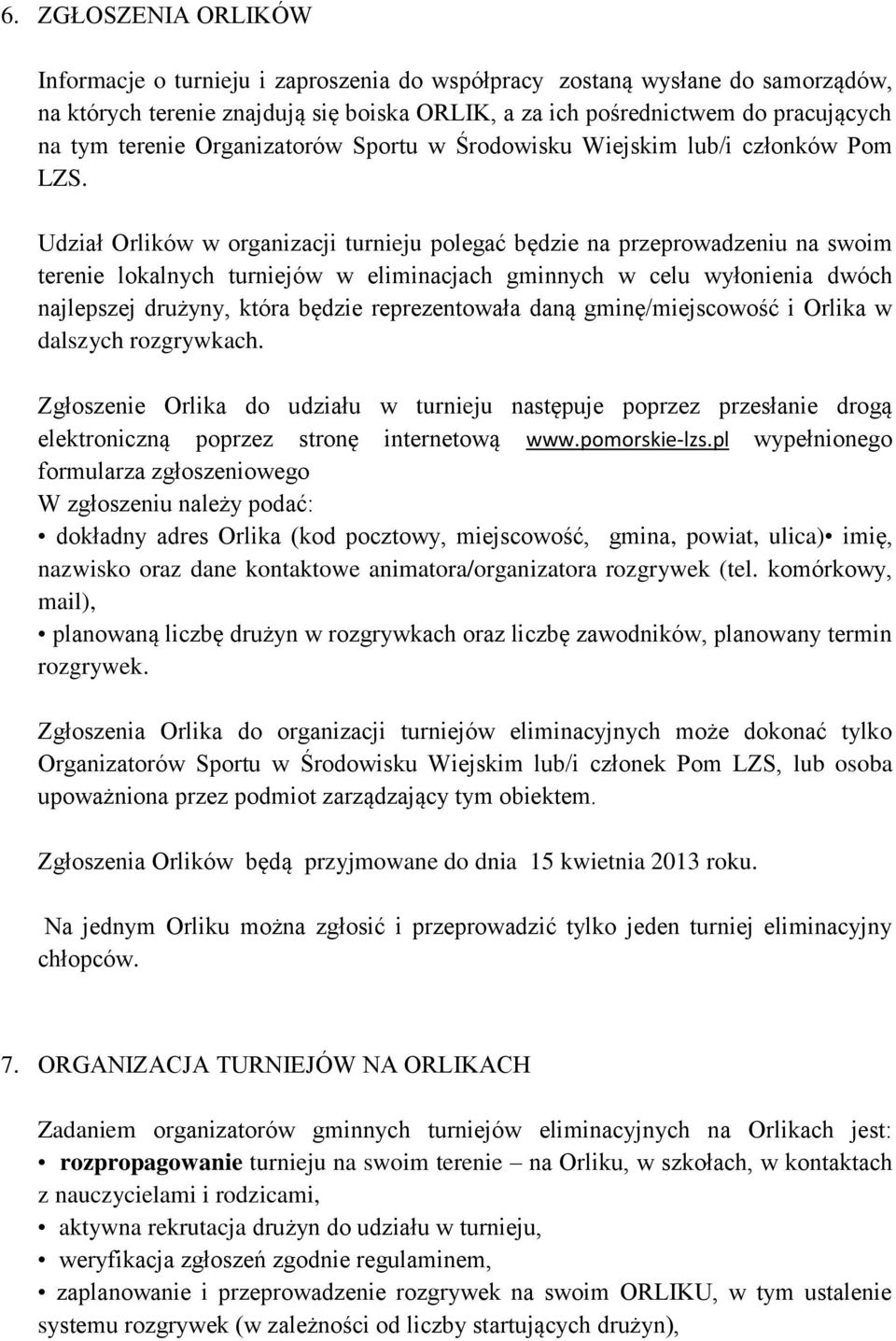 Udział Orlików w organizacji turnieju polegać będzie na przeprowadzeniu na swoim terenie lokalnych turniejów w eliminacjach gminnych w celu wyłonienia dwóch najlepszej drużyny, która będzie