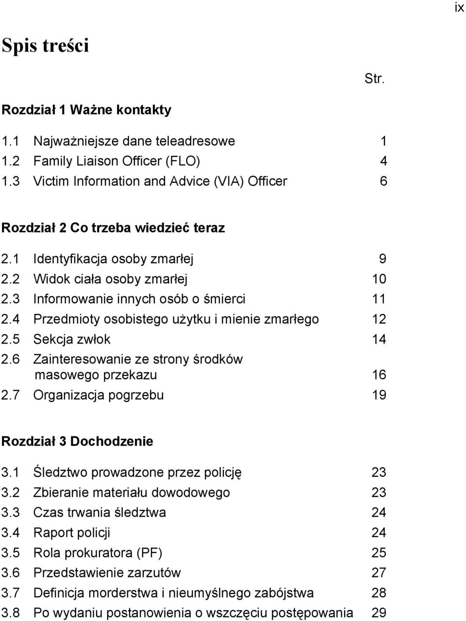 4 Przedmioty osobistego użytku i mienie zmarłego 12 2.5 Sekcja zwłok 14 2.6 Zainteresowanie ze strony środków masowego przekazu 16 2.7 Organizacja pogrzebu 19 Rozdział 3 Dochodzenie 3.