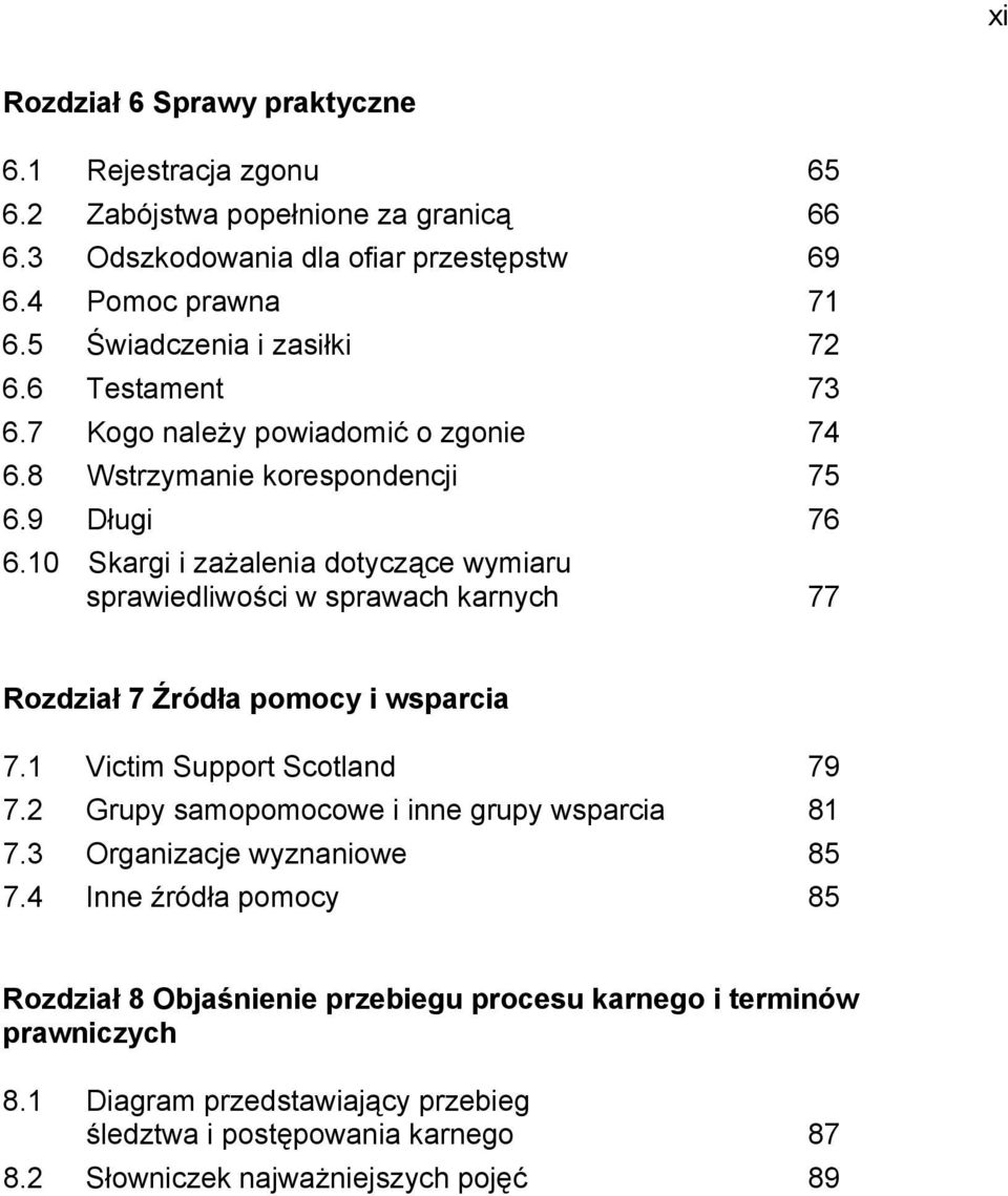 10 Skargi i zażalenia dotyczące wymiaru sprawiedliwości w sprawach karnych 77 Rozdział 7 Źródła pomocy i wsparcia 7.1 Victim Support Scotland 79 7.