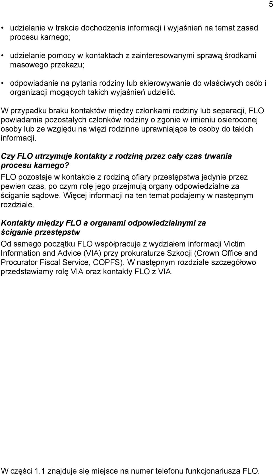 W przypadku braku kontaktów między członkami rodziny lub separacji, FLO powiadamia pozostałych członków rodziny o zgonie w imieniu osieroconej osoby lub ze względu na więzi rodzinne uprawniające te