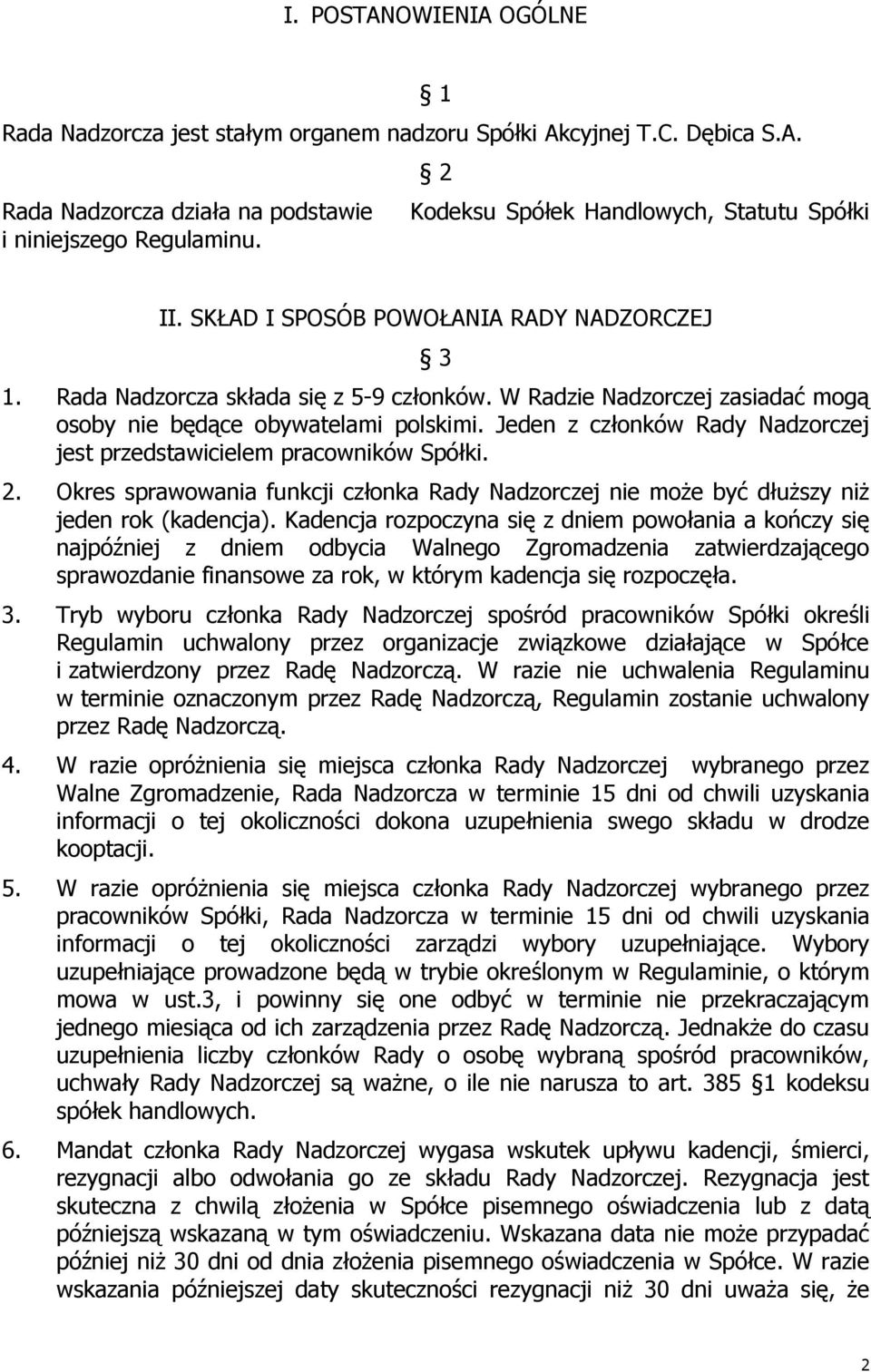 Jeden z członków Rady Nadzorczej jest przedstawicielem pracowników Spółki. 2. Okres sprawowania funkcji członka Rady Nadzorczej nie moŝe być dłuŝszy niŝ jeden rok (kadencja).