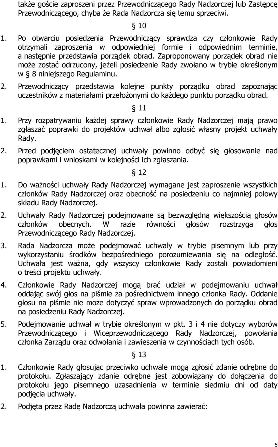 Zaproponowany porządek obrad nie moŝe zostać odrzucony, jeŝeli posiedzenie Rady zwołano w trybie określonym w 8 niniejszego Regulaminu. 2.