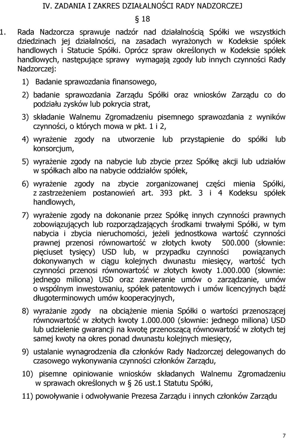 Oprócz spraw określonych w Kodeksie spółek handlowych, następujące sprawy wymagają zgody lub innych czynności Rady Nadzorczej: 1) Badanie sprawozdania finansowego, 2) badanie sprawozdania Zarządu