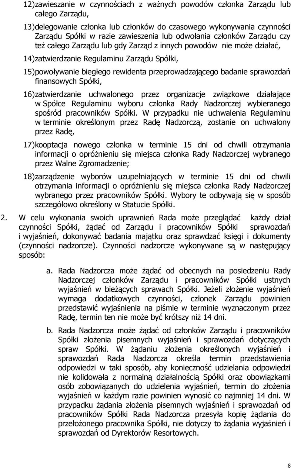 badanie sprawozdań finansowych Spółki, 16) zatwierdzanie uchwalonego przez organizacje związkowe działające w Spółce Regulaminu wyboru członka Rady Nadzorczej wybieranego spośród pracowników Spółki.