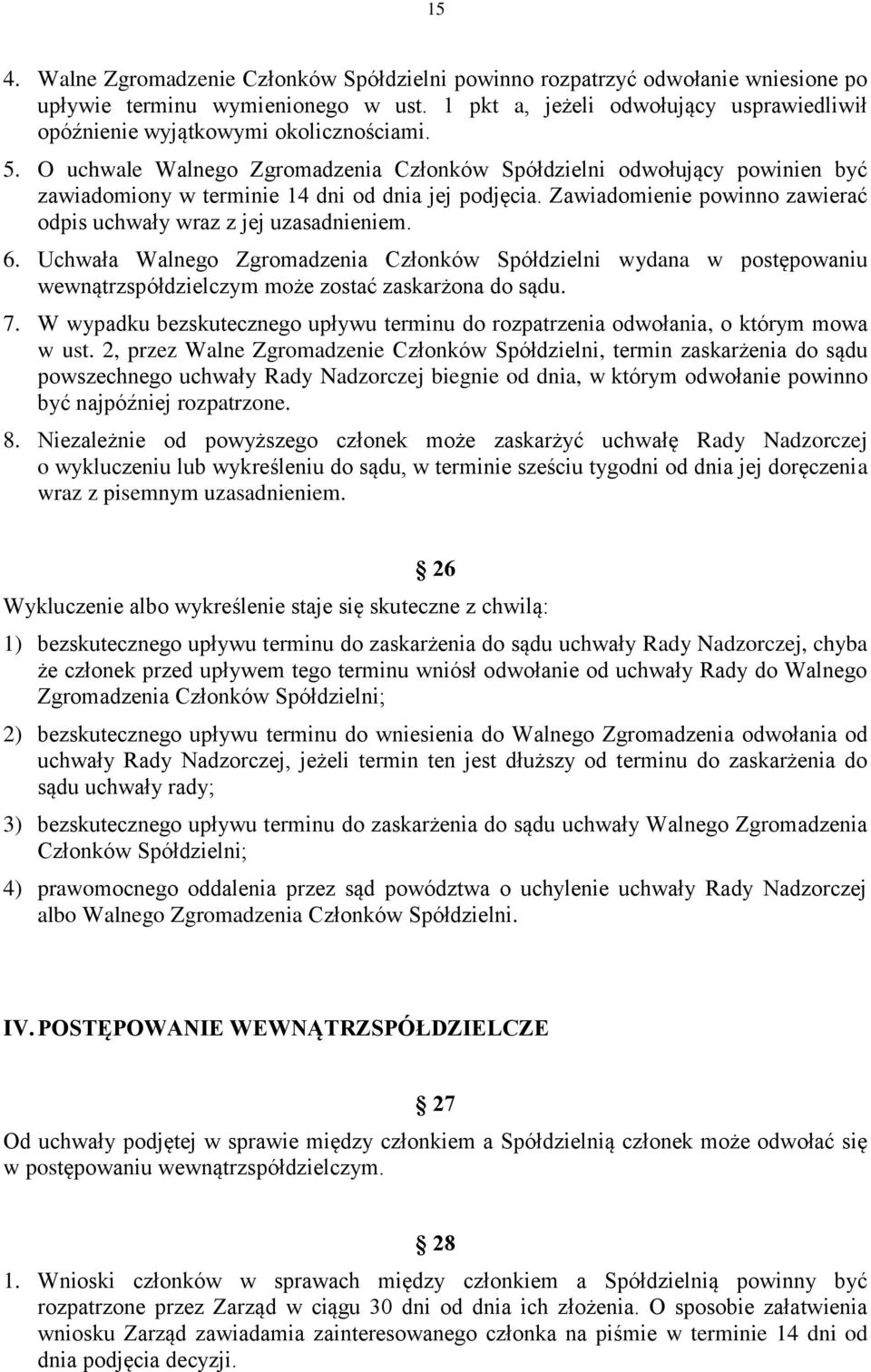 O uchwale Walnego Zgromadzenia Członków Spółdzielni odwołujący powinien być zawiadomiony w terminie 14 dni od dnia jej podjęcia. Zawiadomienie powinno zawierać odpis uchwały wraz z jej uzasadnieniem.