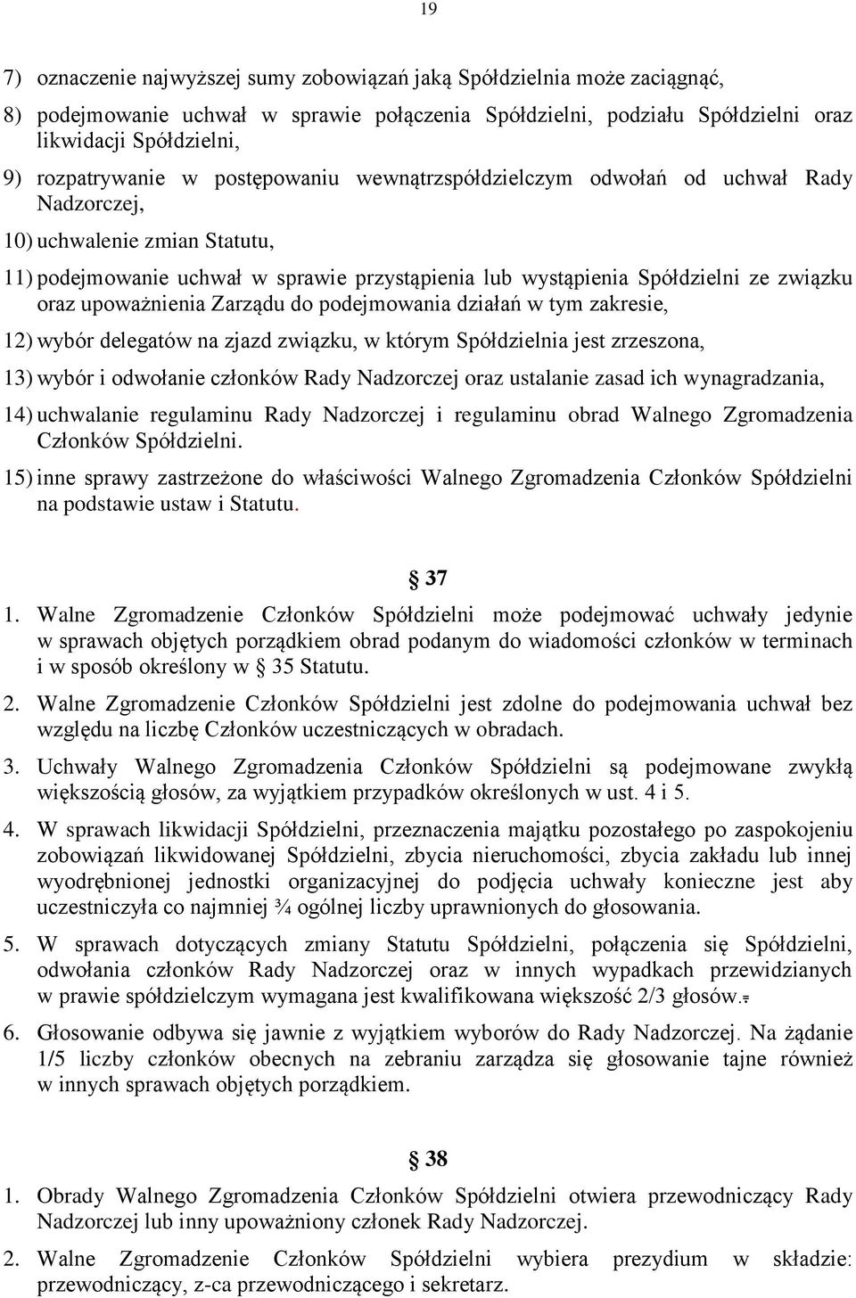 związku oraz upoważnienia Zarządu do podejmowania działań w tym zakresie, 12) wybór delegatów na zjazd związku, w którym Spółdzielnia jest zrzeszona, 13) wybór i odwołanie członków Rady Nadzorczej