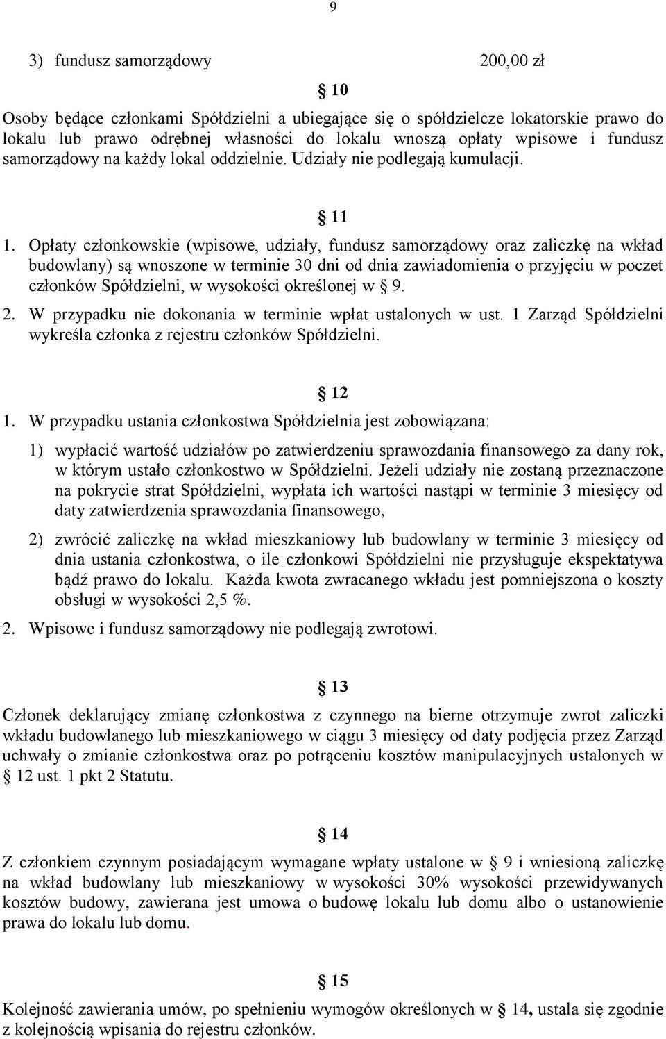 Opłaty członkowskie (wpisowe, udziały, fundusz samorządowy oraz zaliczkę na wkład budowlany) są wnoszone w terminie 30 dni od dnia zawiadomienia o przyjęciu w poczet członków Spółdzielni, w wysokości