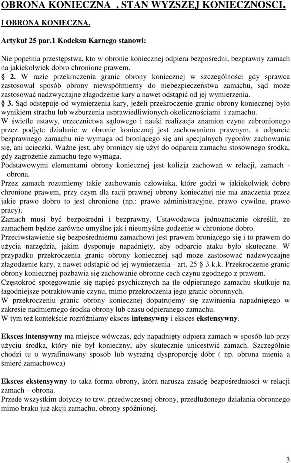 W razie przekroczenia granic obrony koniecznej w szczególności gdy sprawca zastosował sposób obrony niewspółmierny do niebezpieczeństwa zamachu, sąd może zastosować nadzwyczajne złagodzenie kary a