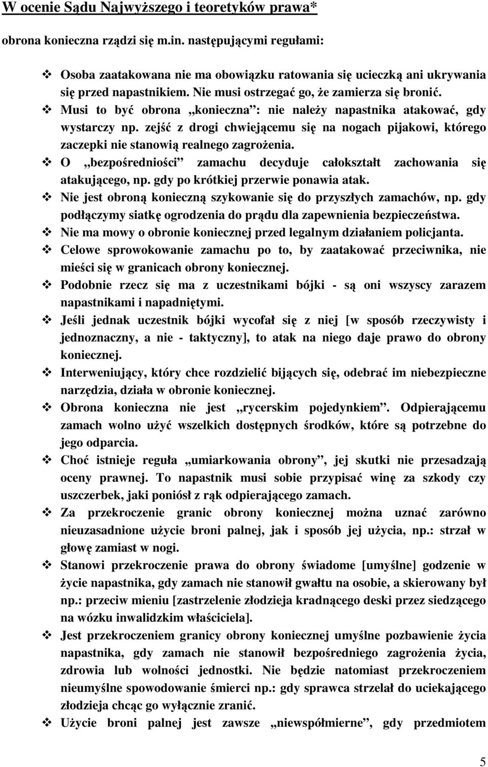 zejść z drogi chwiejącemu się na nogach pijakowi, którego zaczepki nie stanowią realnego zagrożenia. O,,bezpośredniości zamachu decyduje całokształt zachowania się atakującego, np.