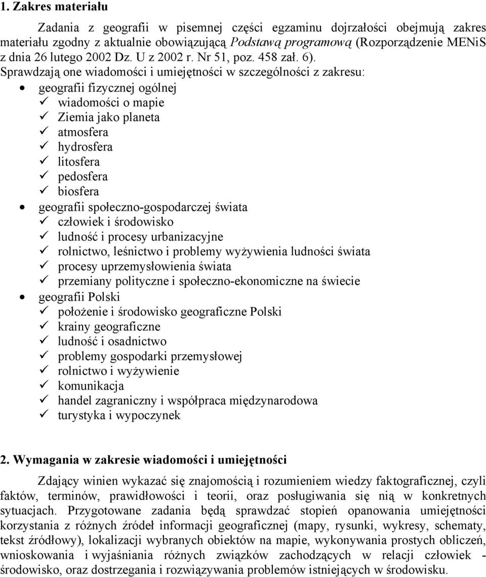 Sprawdzają one wiadomości i umiejętności w szczególności z zakresu: geografii fizycznej ogólnej wiadomości o mapie Ziemia jako planeta atmosfera hydrosfera litosfera pedosfera biosfera geografii