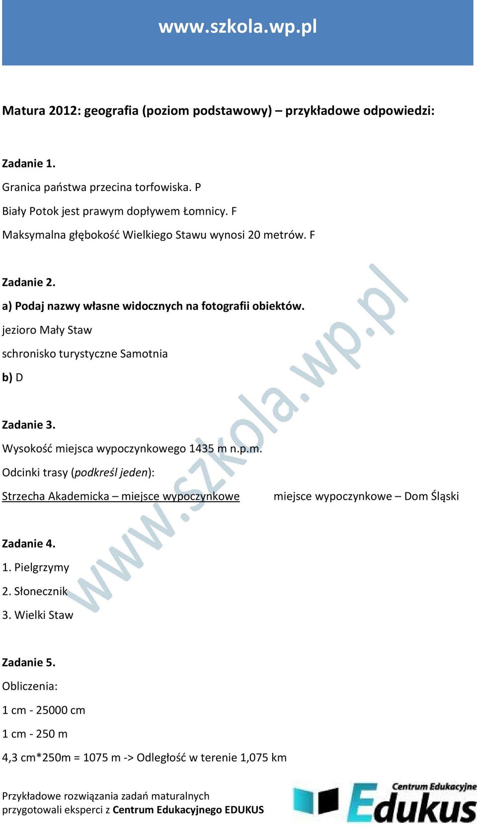 jezioro Mały Staw schronisko turystyczne Samotnia b) D Zadanie 3. Wysokość miejsca wypoczynkowego 1435 m n.p.m. Odcinki trasy (podkreśl jeden): Strzecha Akademicka miejsce wypoczynkowe miejsce wypoczynkowe Dom Śląski Zadanie 4.