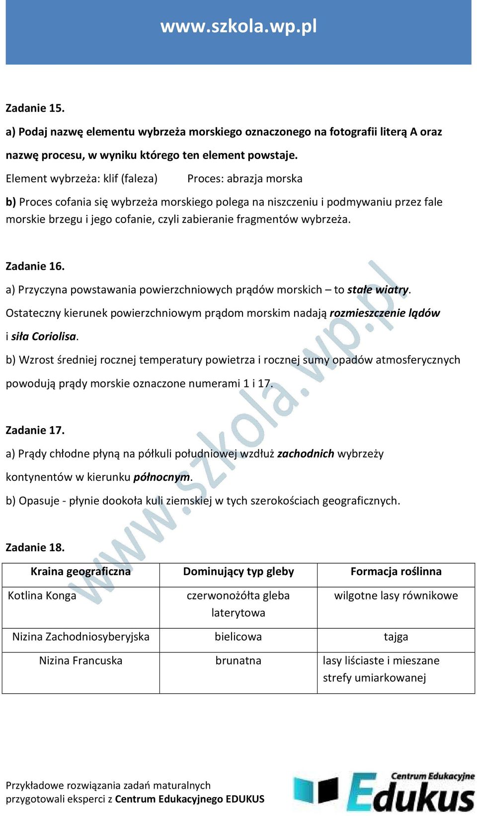 wybrzeża. Zadanie 16. a) Przyczyna powstawania powierzchniowych prądów morskich to stałe wiatry. Ostateczny kierunek powierzchniowym prądom morskim nadają rozmieszczenie lądów i siła Coriolisa.